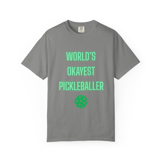 COMFORT COLORS- WORLDS OKAYEST PICKLEBALLER T-Shirt
