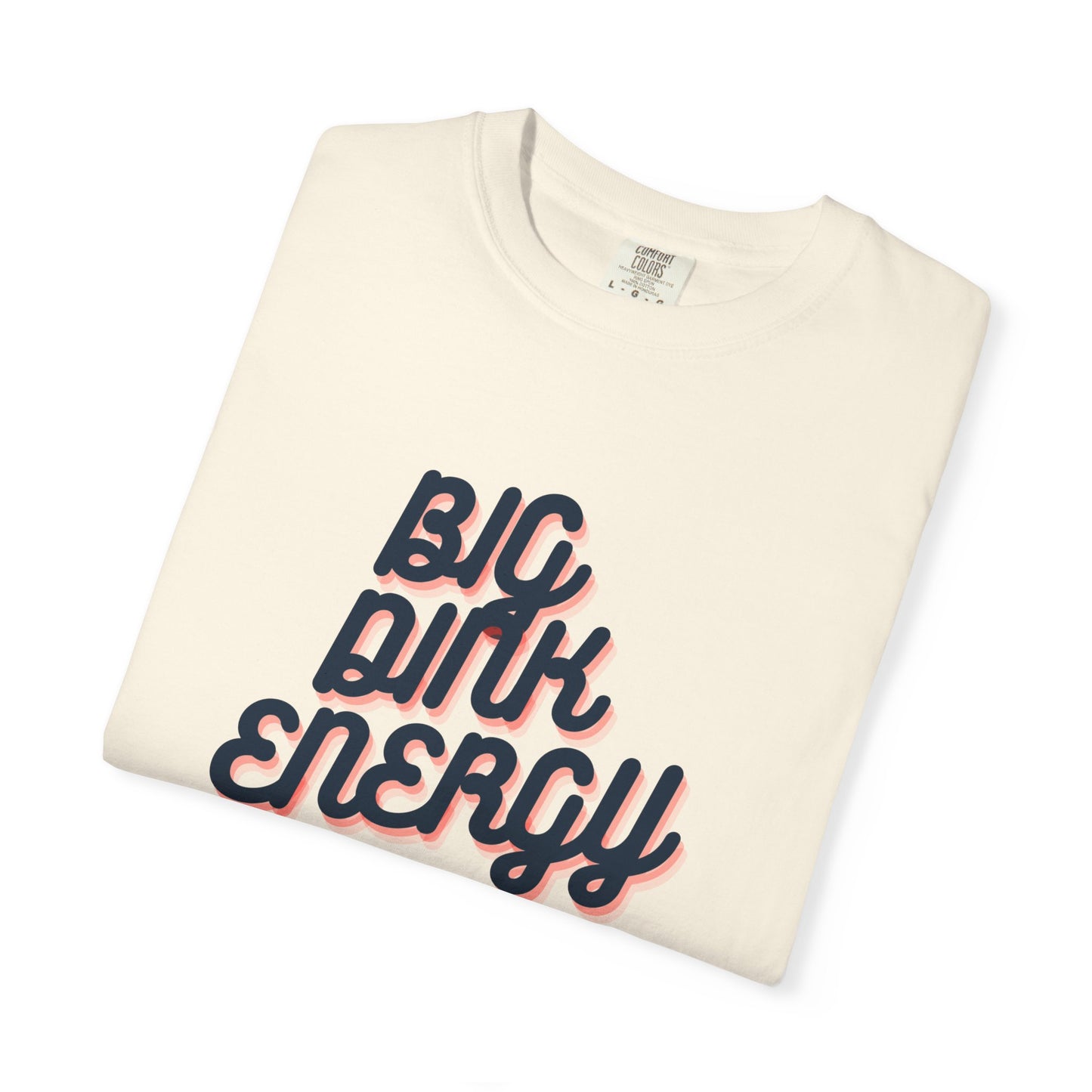 COMFORT COLORS- BIG DINK ENERGY T-Shirt