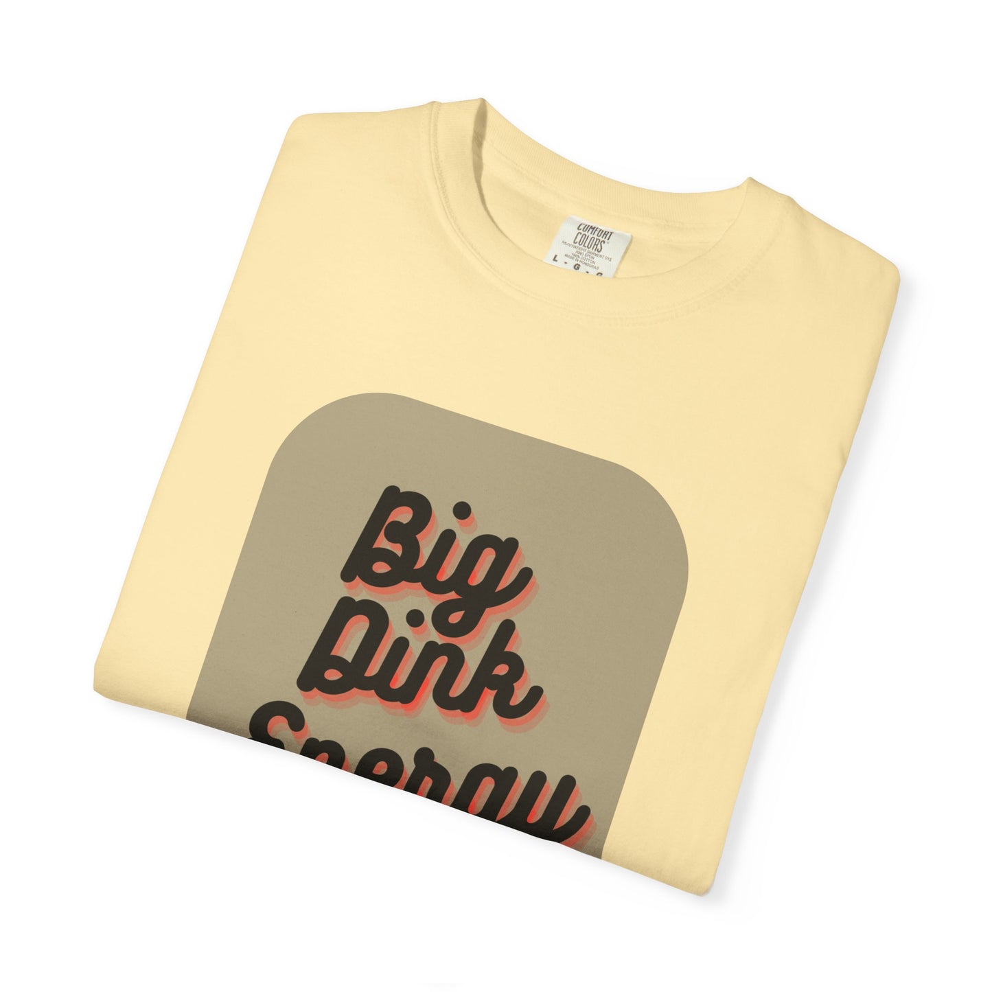 COMFORT COLORS- BIG DINK ENERGY T-Shirt