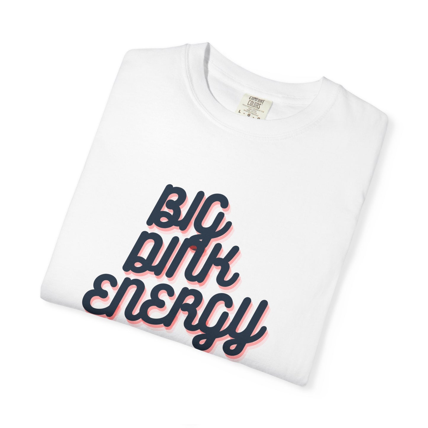 COMFORT COLORS- BIG DINK ENERGY T-Shirt