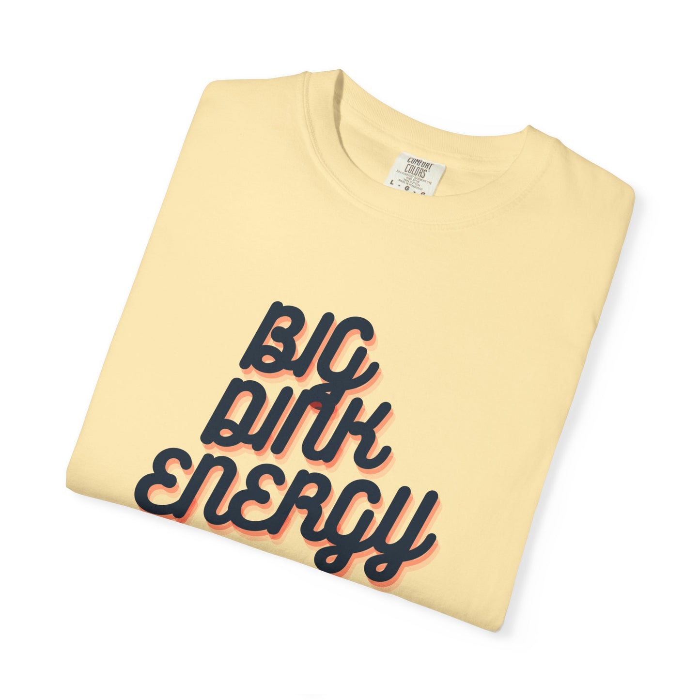 COMFORT COLORS- BIG DINK ENERGY T-Shirt