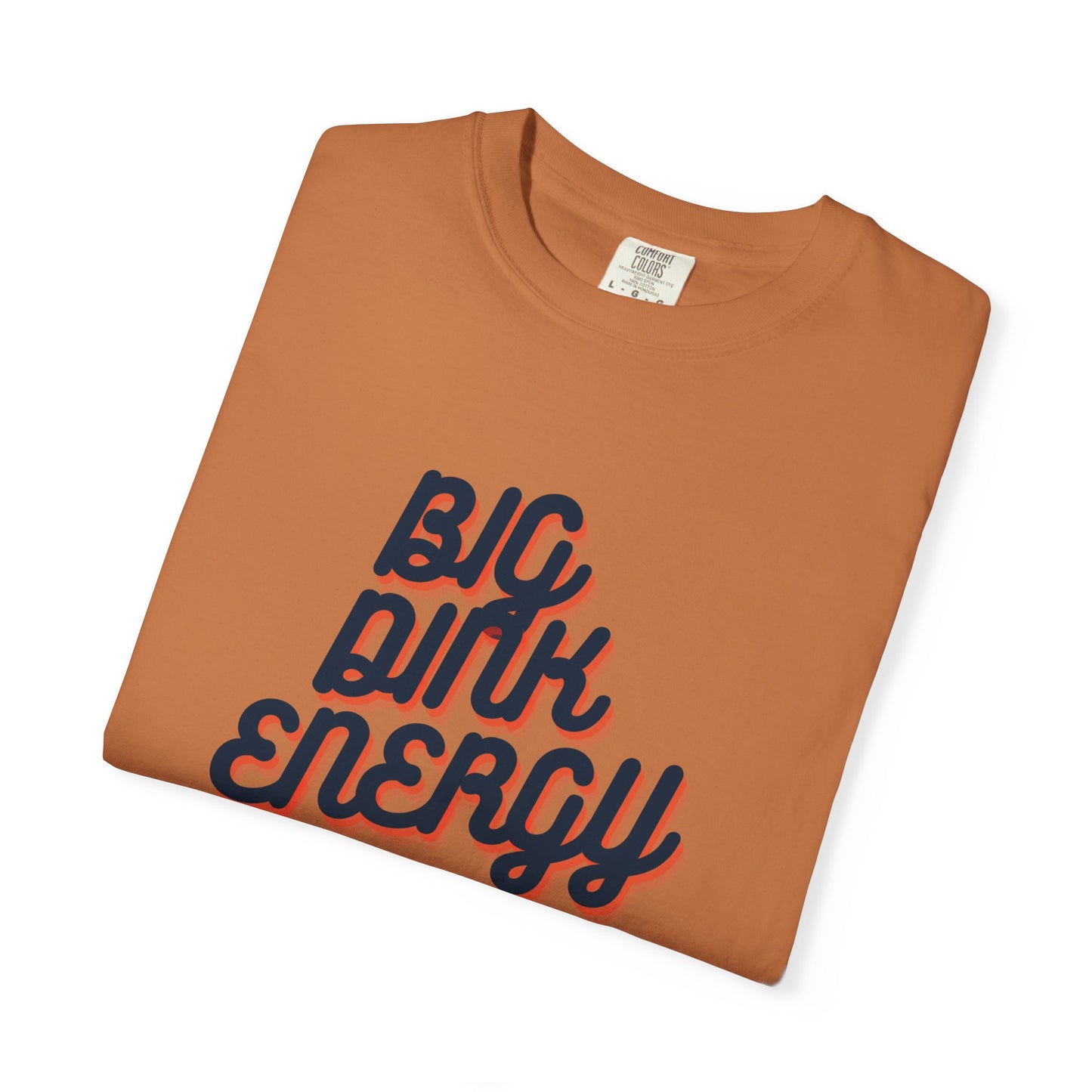 COMFORT COLORS- BIG DINK ENERGY T-Shirt