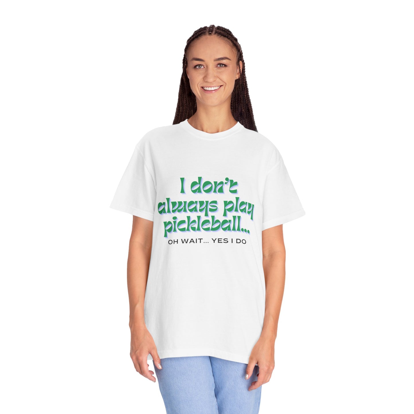COMFORT COLORS- I DONT ALWAYS PLAY PICKLEBALL T-Shirt