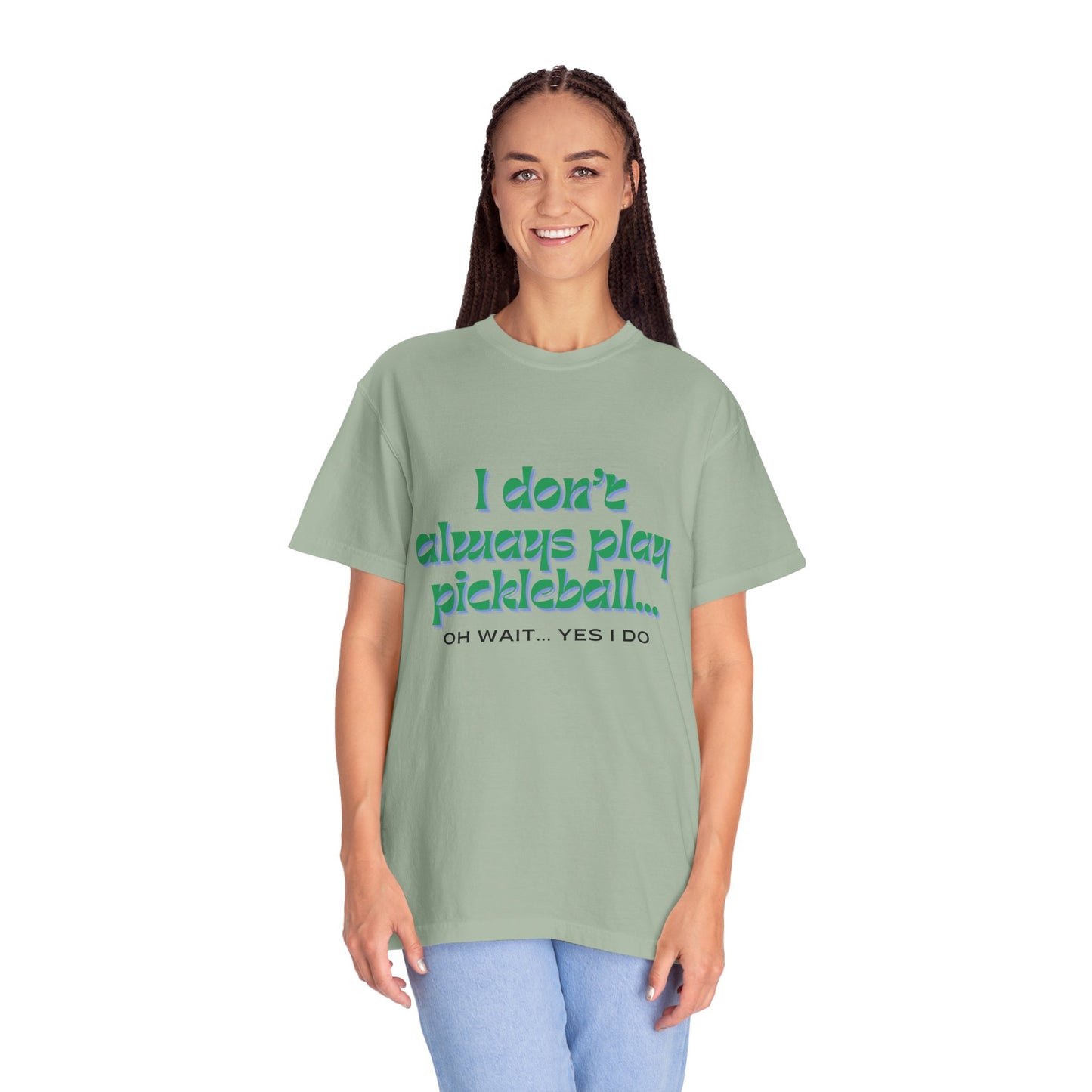 COMFORT COLORS- I DONT ALWAYS PLAY PICKLEBALL T-Shirt