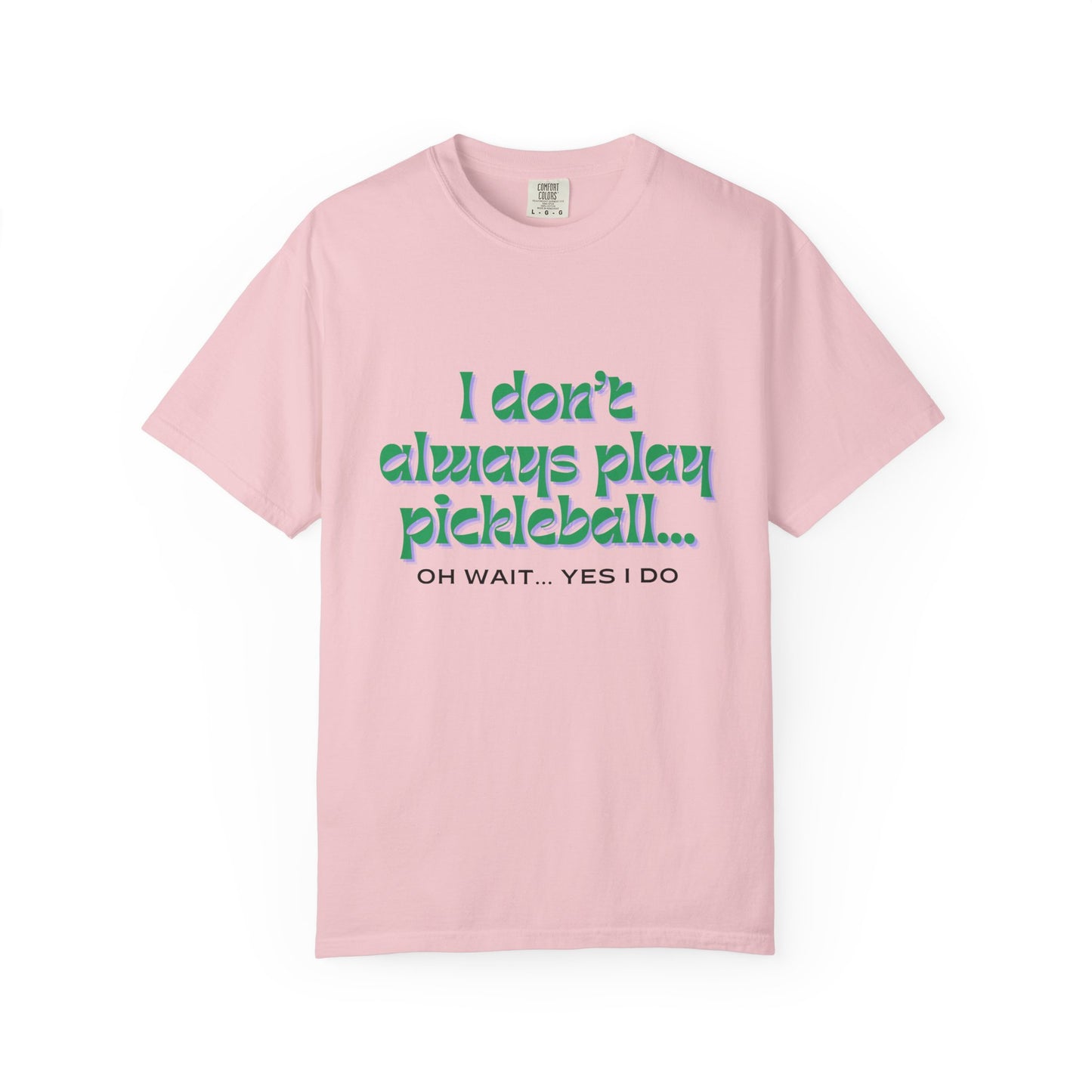COMFORT COLORS- I DONT ALWAYS PLAY PICKLEBALL T-Shirt