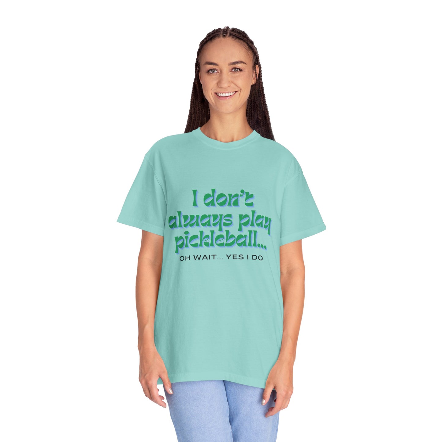 COMFORT COLORS- I DONT ALWAYS PLAY PICKLEBALL T-Shirt