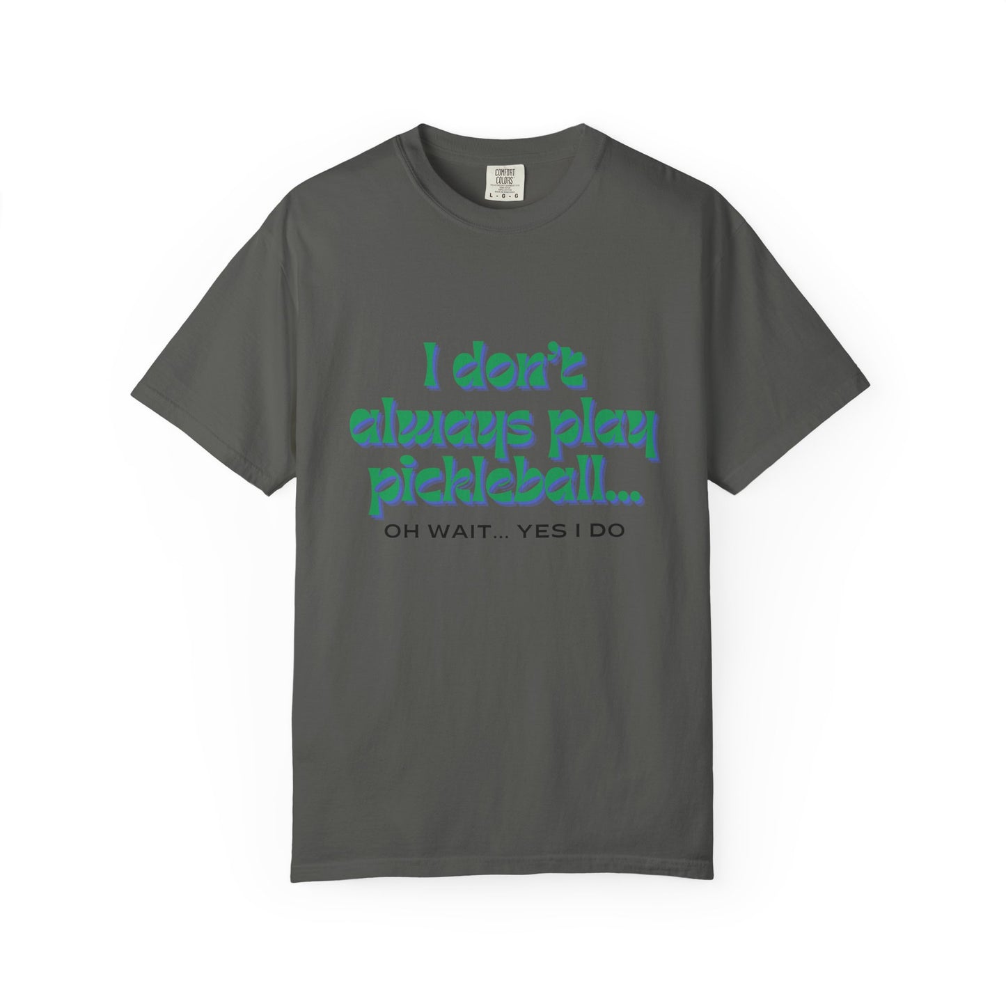 COMFORT COLORS- I DONT ALWAYS PLAY PICKLEBALL T-Shirt