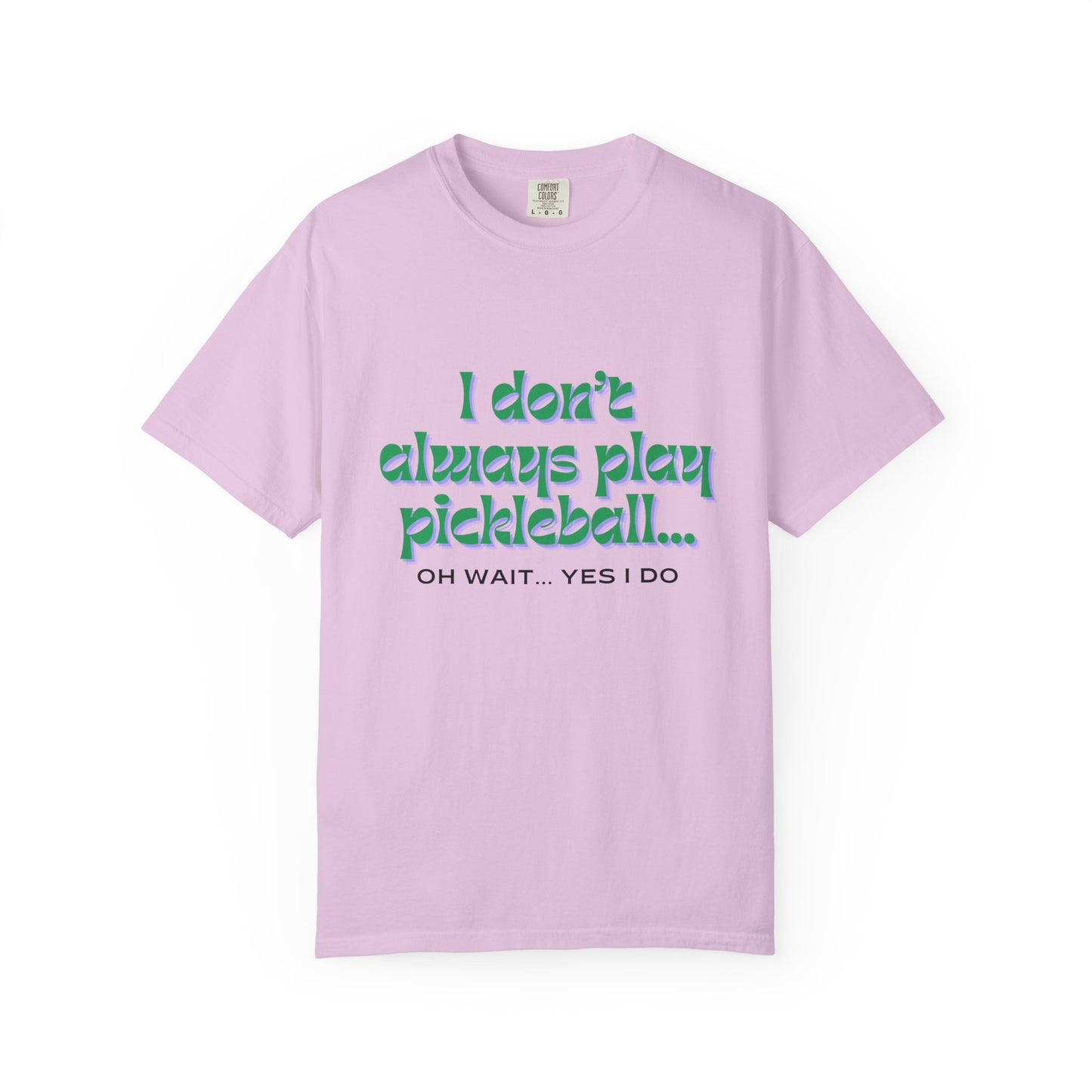 COMFORT COLORS- I DONT ALWAYS PLAY PICKLEBALL T-Shirt
