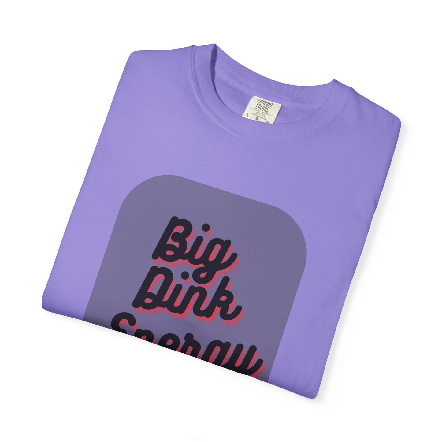COMFORT COLORS- BIG DINK ENERGY T-Shirt