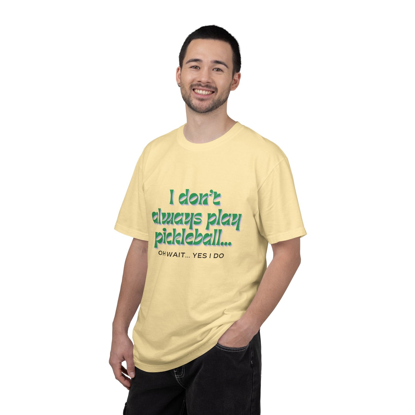 COMFORT COLORS- I DONT ALWAYS PLAY PICKLEBALL T-Shirt
