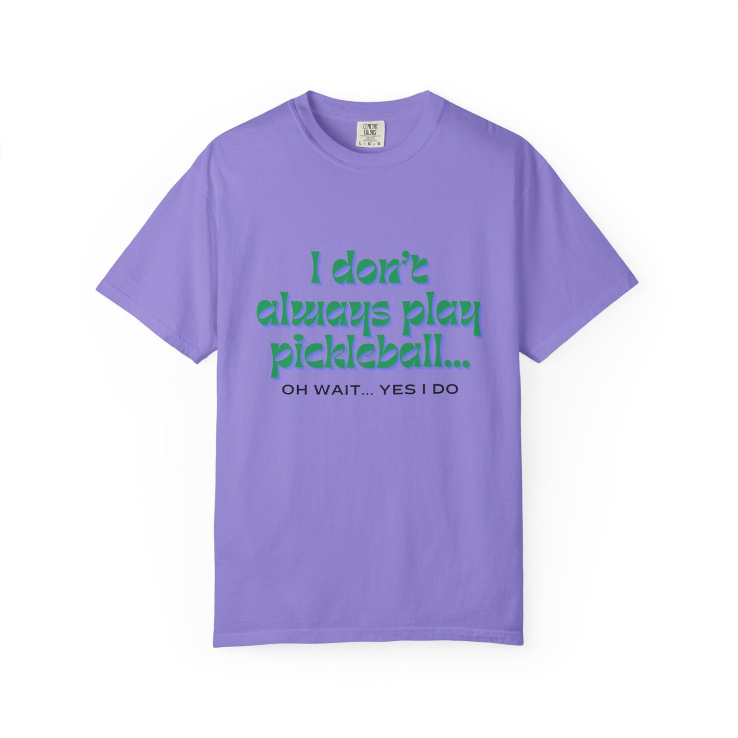 COMFORT COLORS- I DONT ALWAYS PLAY PICKLEBALL T-Shirt