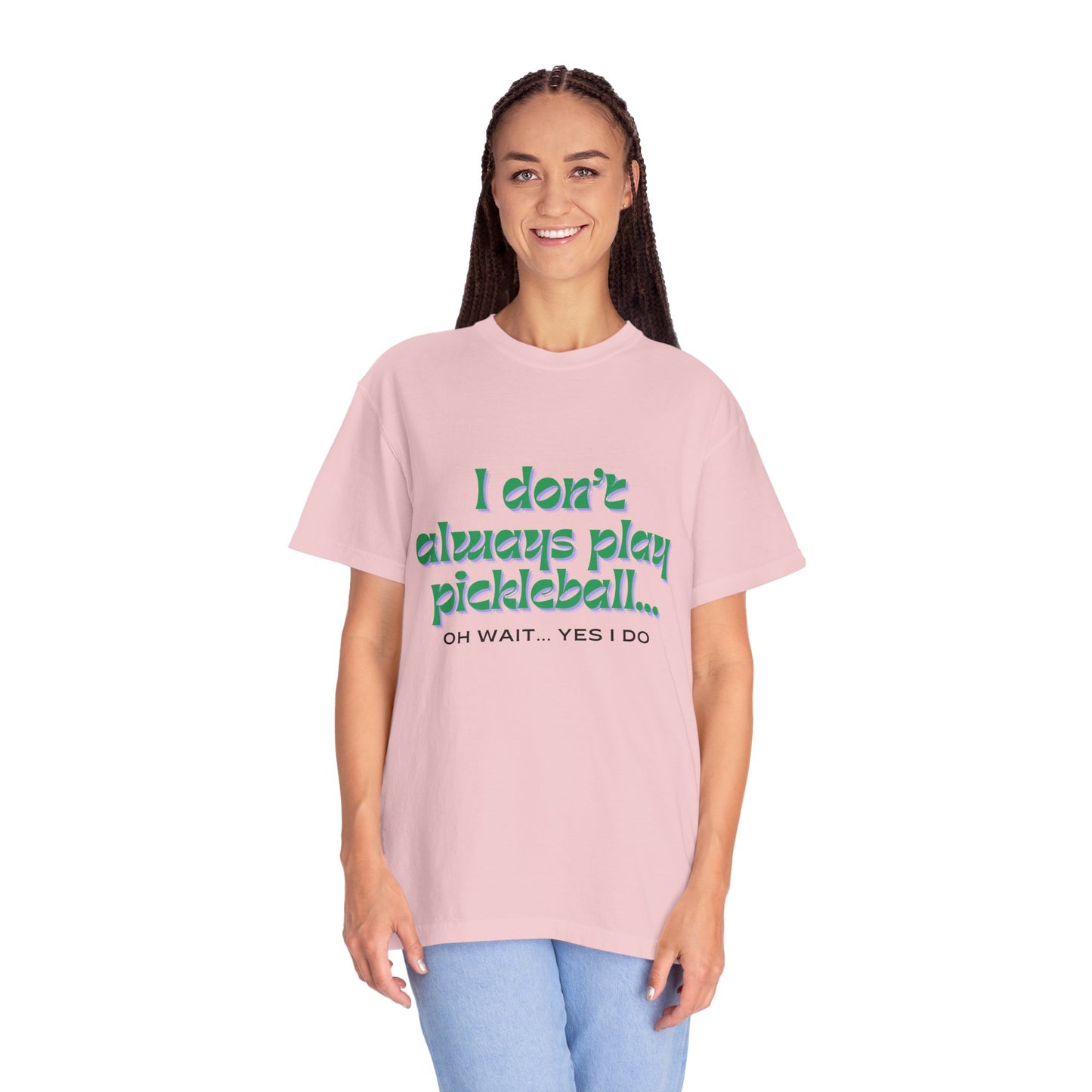 COMFORT COLORS- I DONT ALWAYS PLAY PICKLEBALL T-Shirt