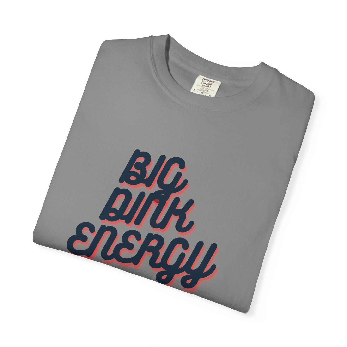 COMFORT COLORS- BIG DINK ENERGY T-Shirt