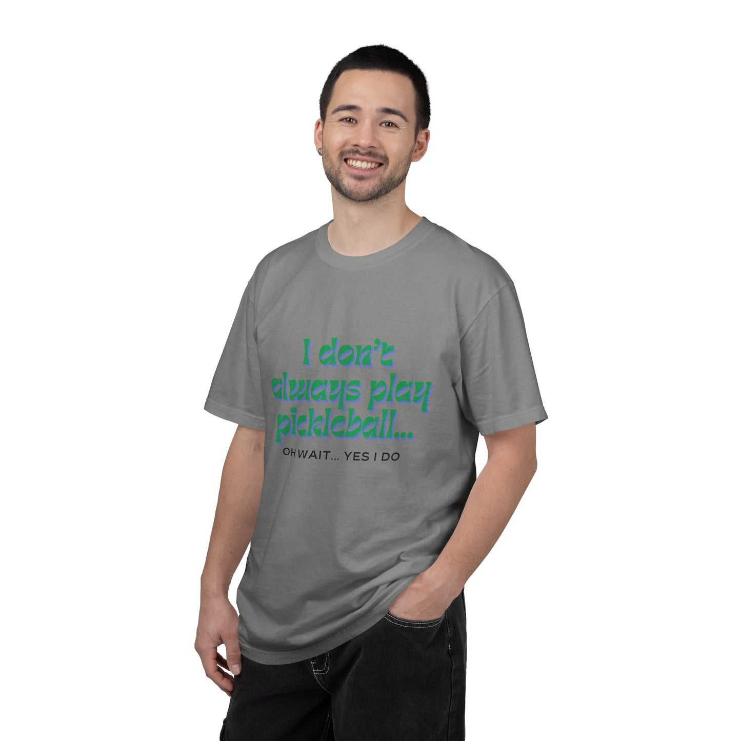COMFORT COLORS- I DONT ALWAYS PLAY PICKLEBALL T-Shirt