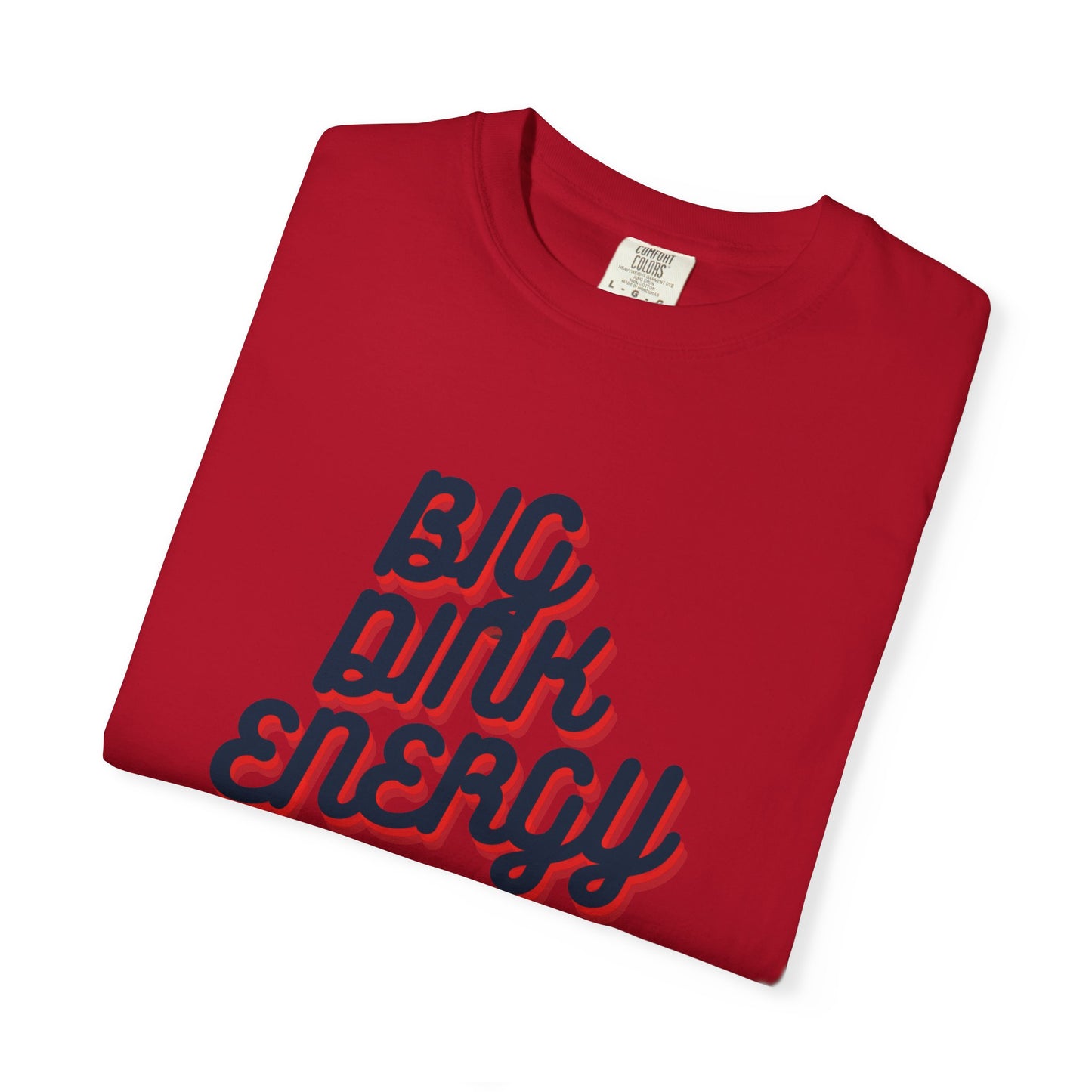 COMFORT COLORS- BIG DINK ENERGY T-Shirt
