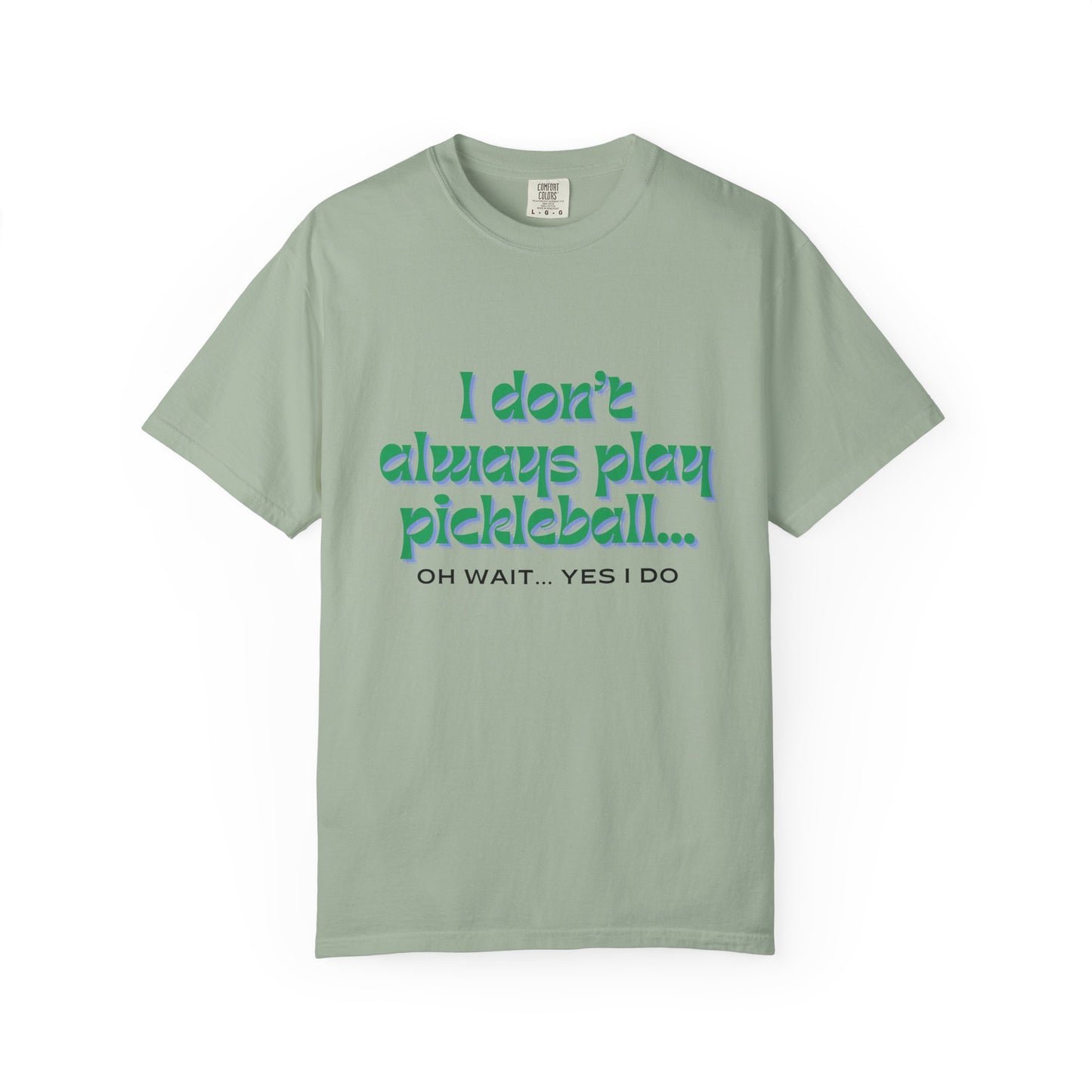 COMFORT COLORS- I DONT ALWAYS PLAY PICKLEBALL T-Shirt