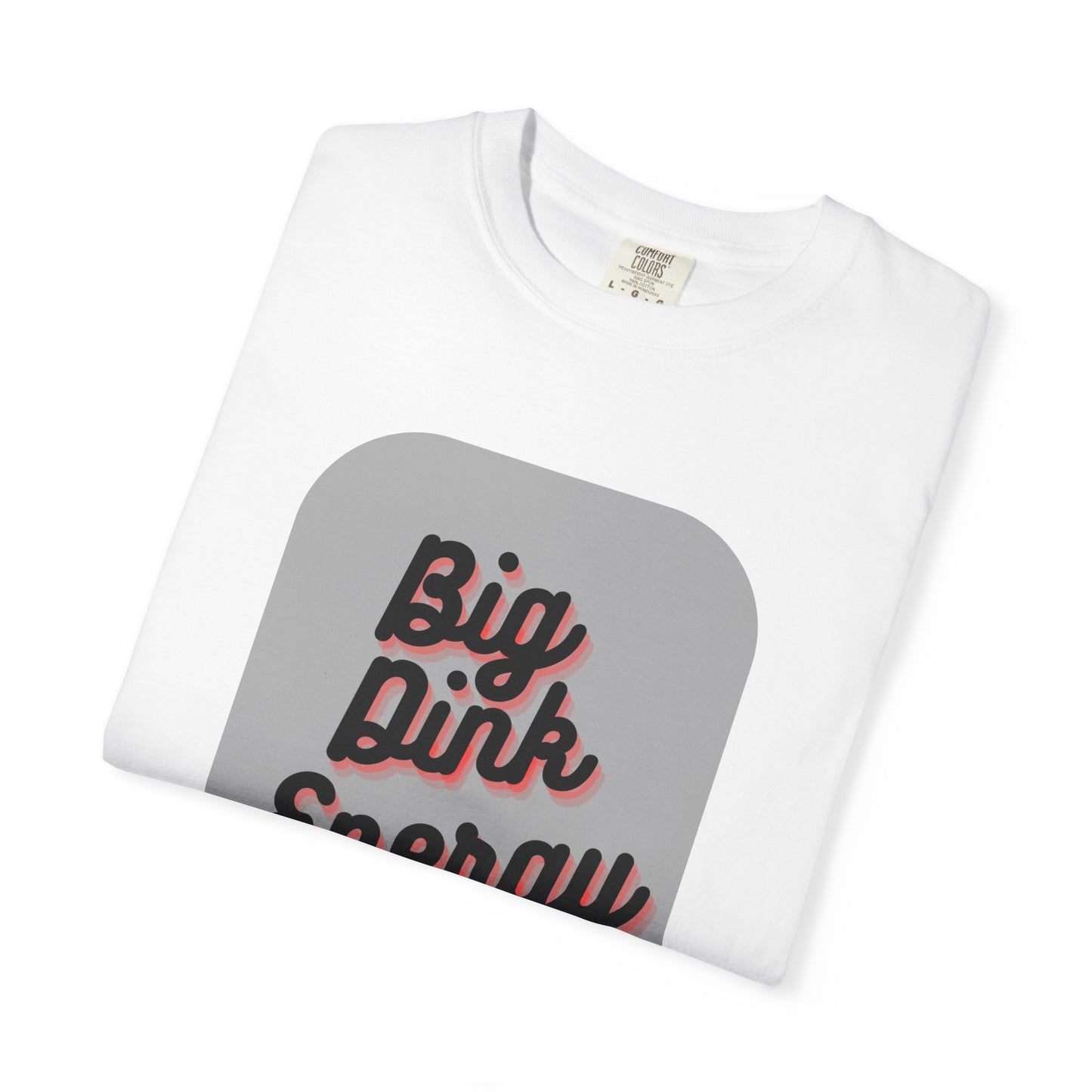 COMFORT COLORS- BIG DINK ENERGY T-Shirt
