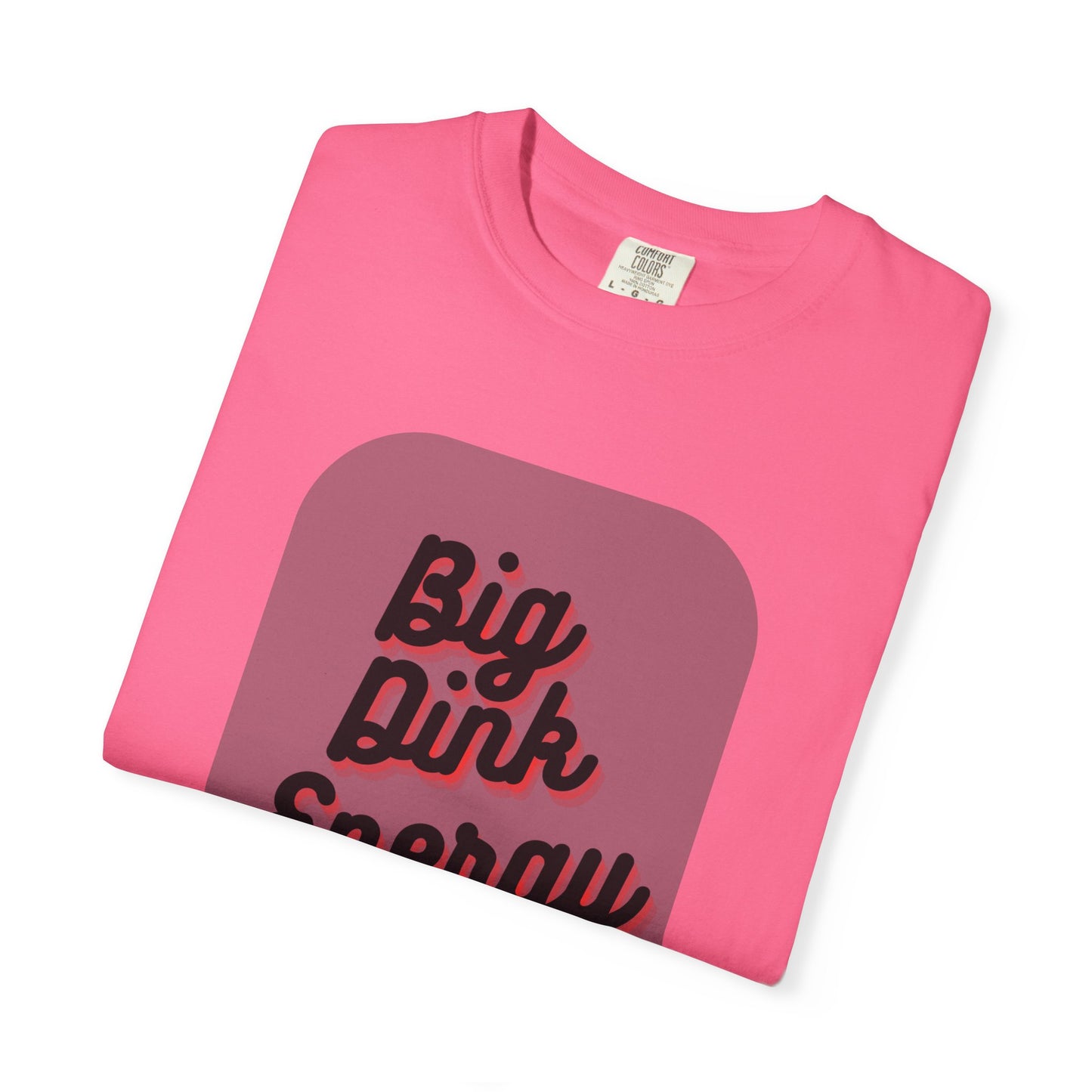 COMFORT COLORS- BIG DINK ENERGY T-Shirt