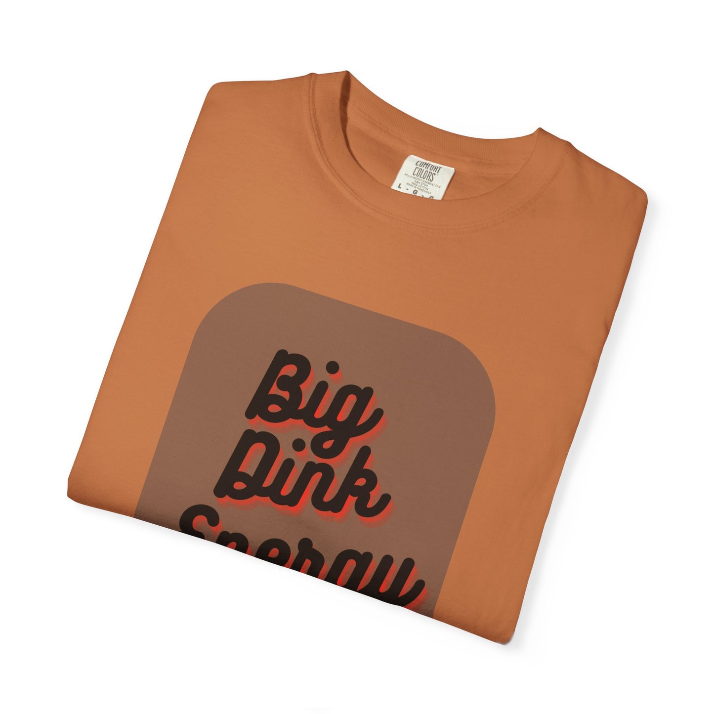COMFORT COLORS- BIG DINK ENERGY T-Shirt