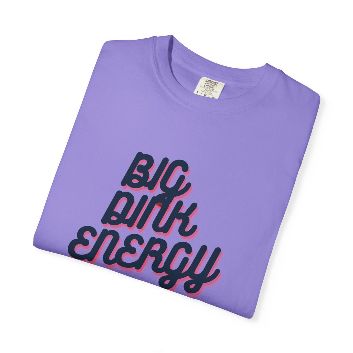 COMFORT COLORS- BIG DINK ENERGY T-Shirt