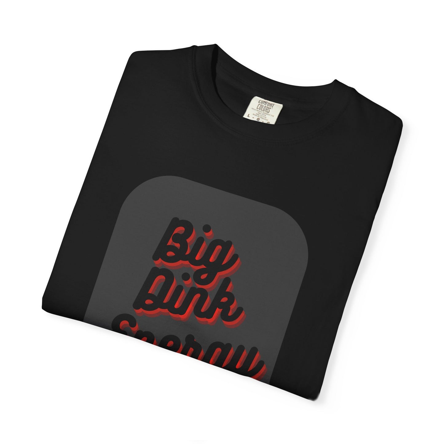 COMFORT COLORS- BIG DINK ENERGY T-Shirt