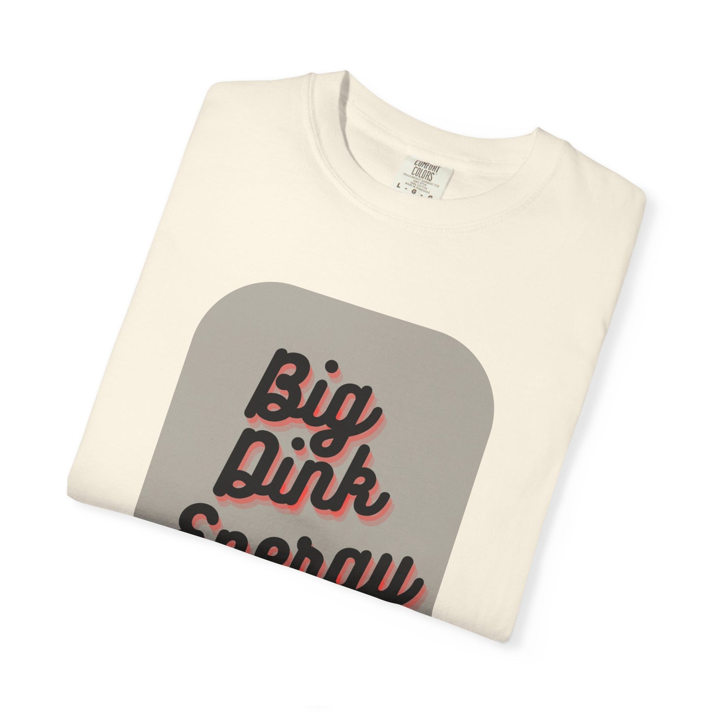 COMFORT COLORS- BIG DINK ENERGY T-Shirt