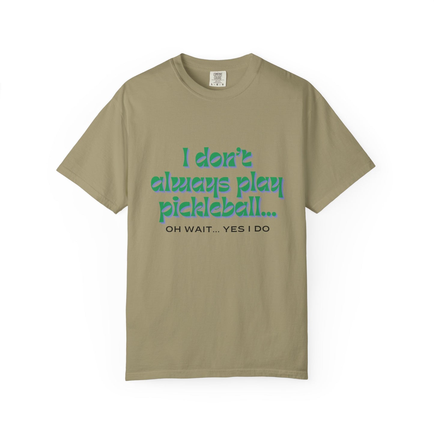 COMFORT COLORS- I DONT ALWAYS PLAY PICKLEBALL T-Shirt