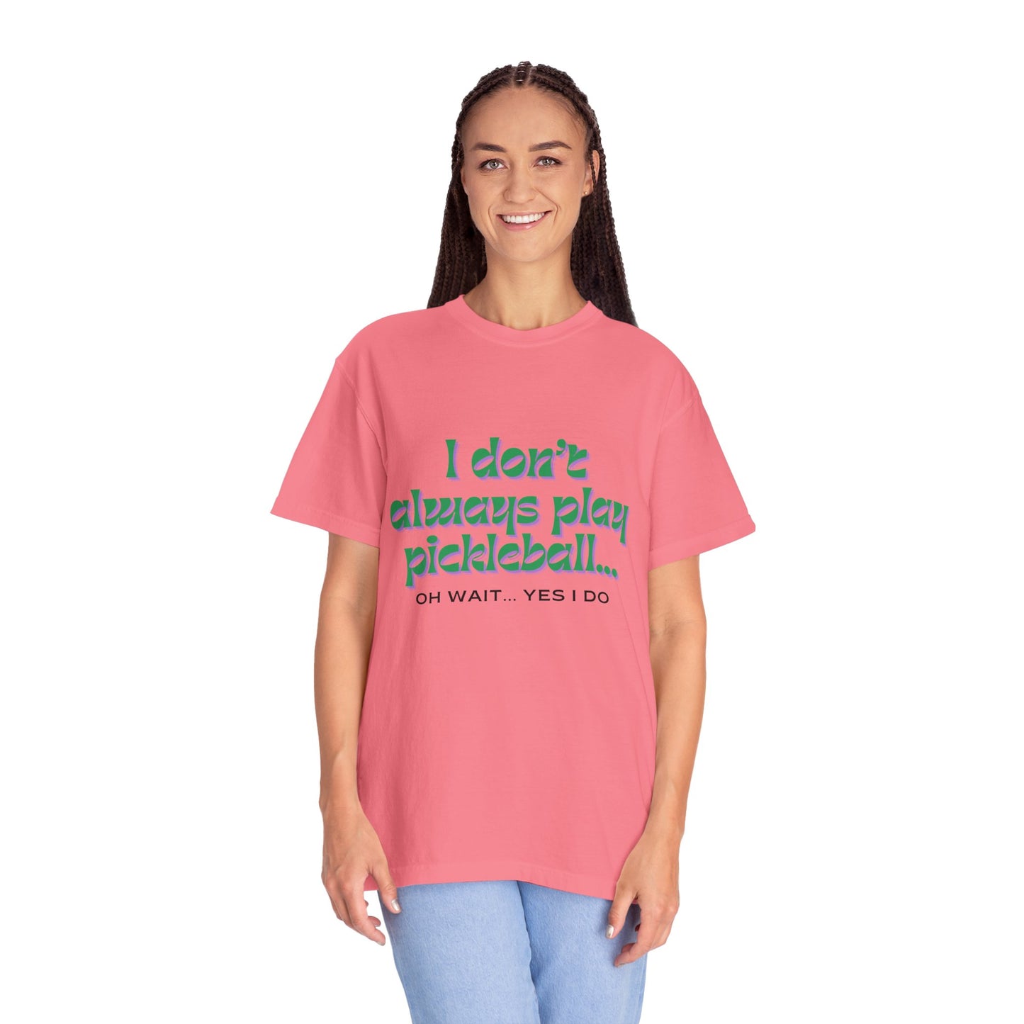 COMFORT COLORS- I DONT ALWAYS PLAY PICKLEBALL T-Shirt