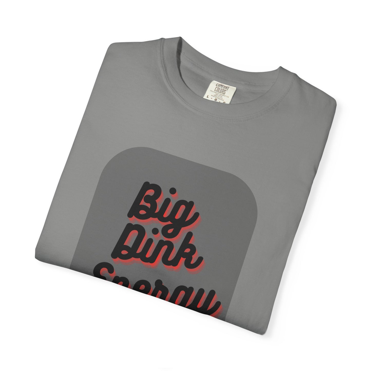 COMFORT COLORS- BIG DINK ENERGY T-Shirt