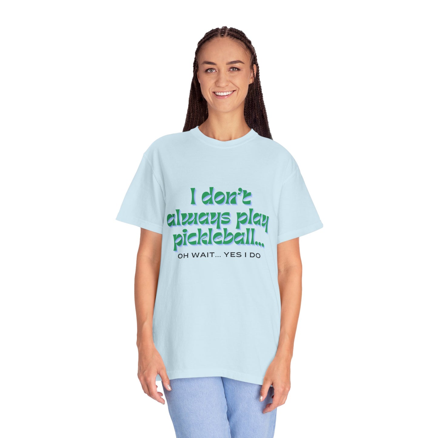 COMFORT COLORS- I DONT ALWAYS PLAY PICKLEBALL T-Shirt