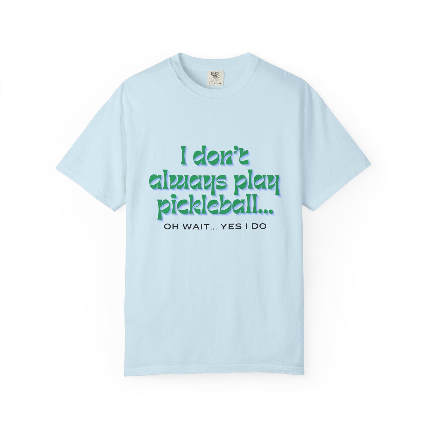 COMFORT COLORS- I DONT ALWAYS PLAY PICKLEBALL T-Shirt