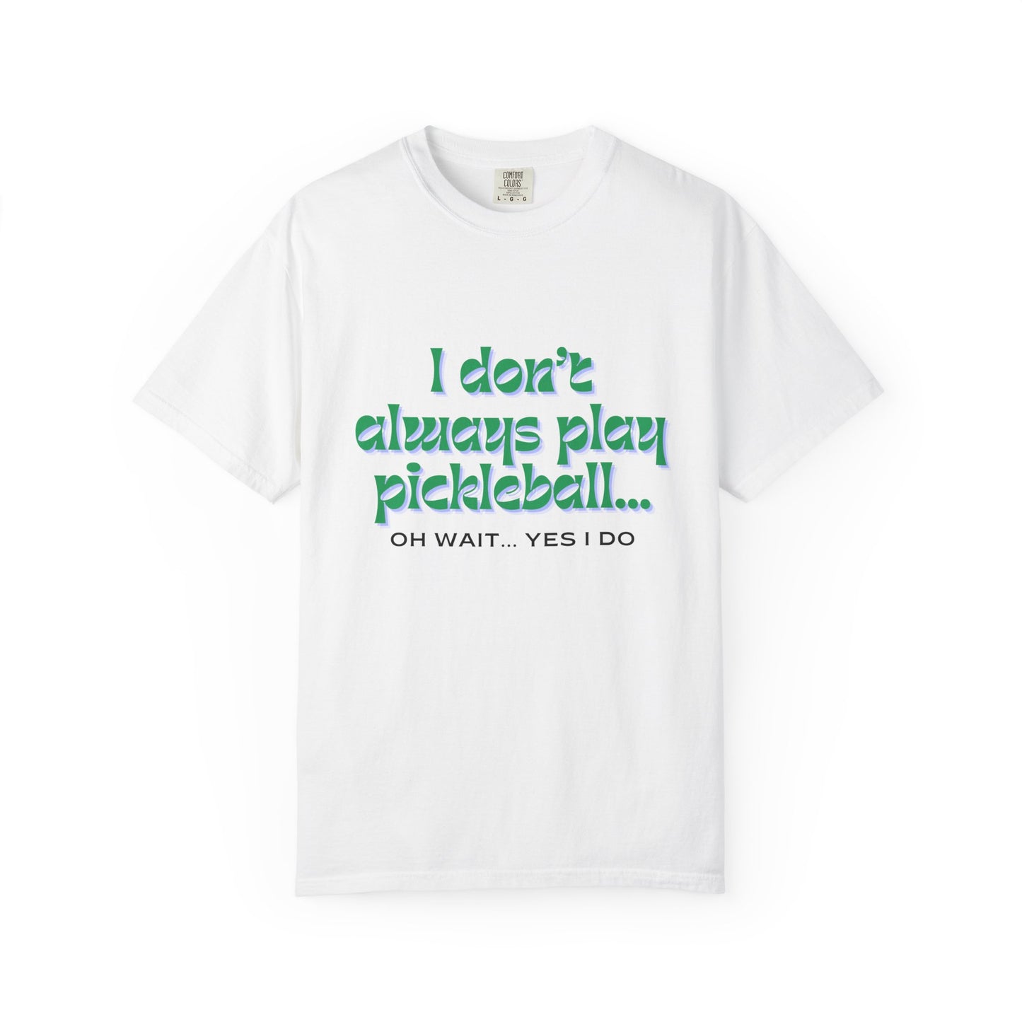 COMFORT COLORS- I DONT ALWAYS PLAY PICKLEBALL T-Shirt