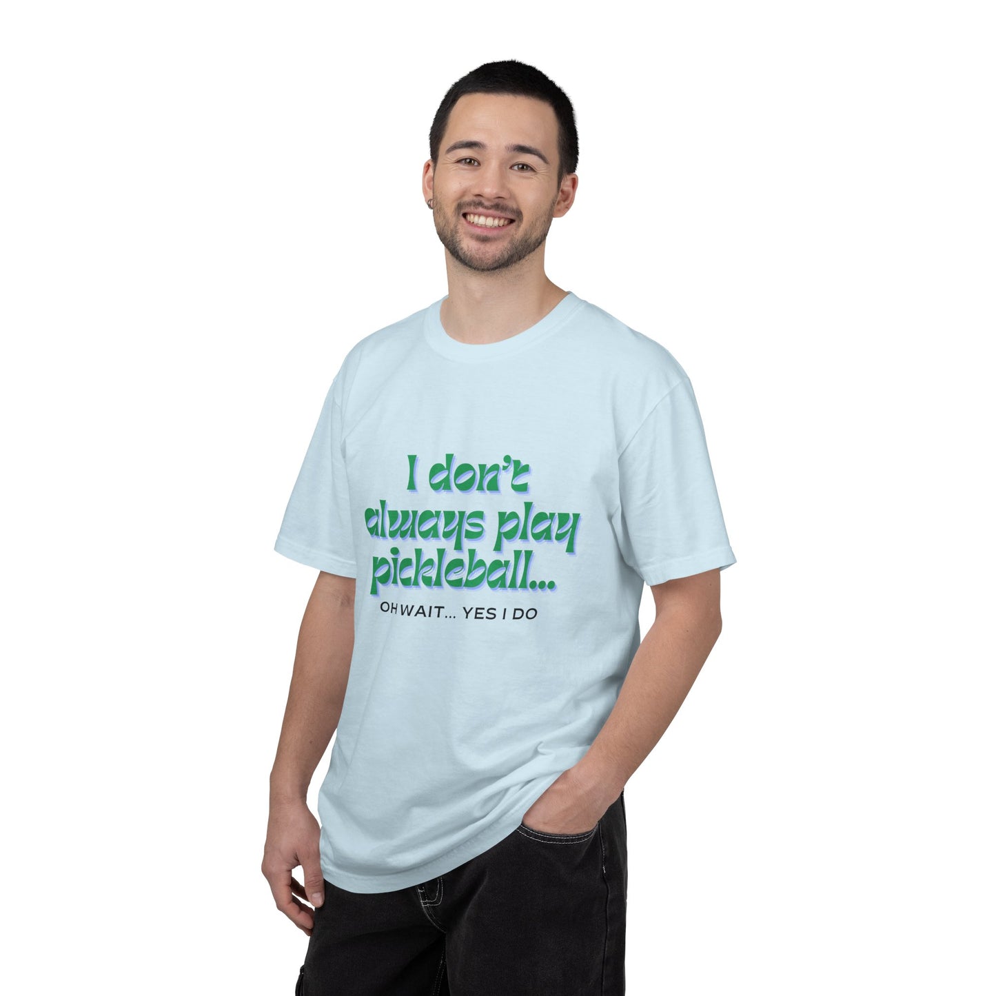 COMFORT COLORS- I DONT ALWAYS PLAY PICKLEBALL T-Shirt