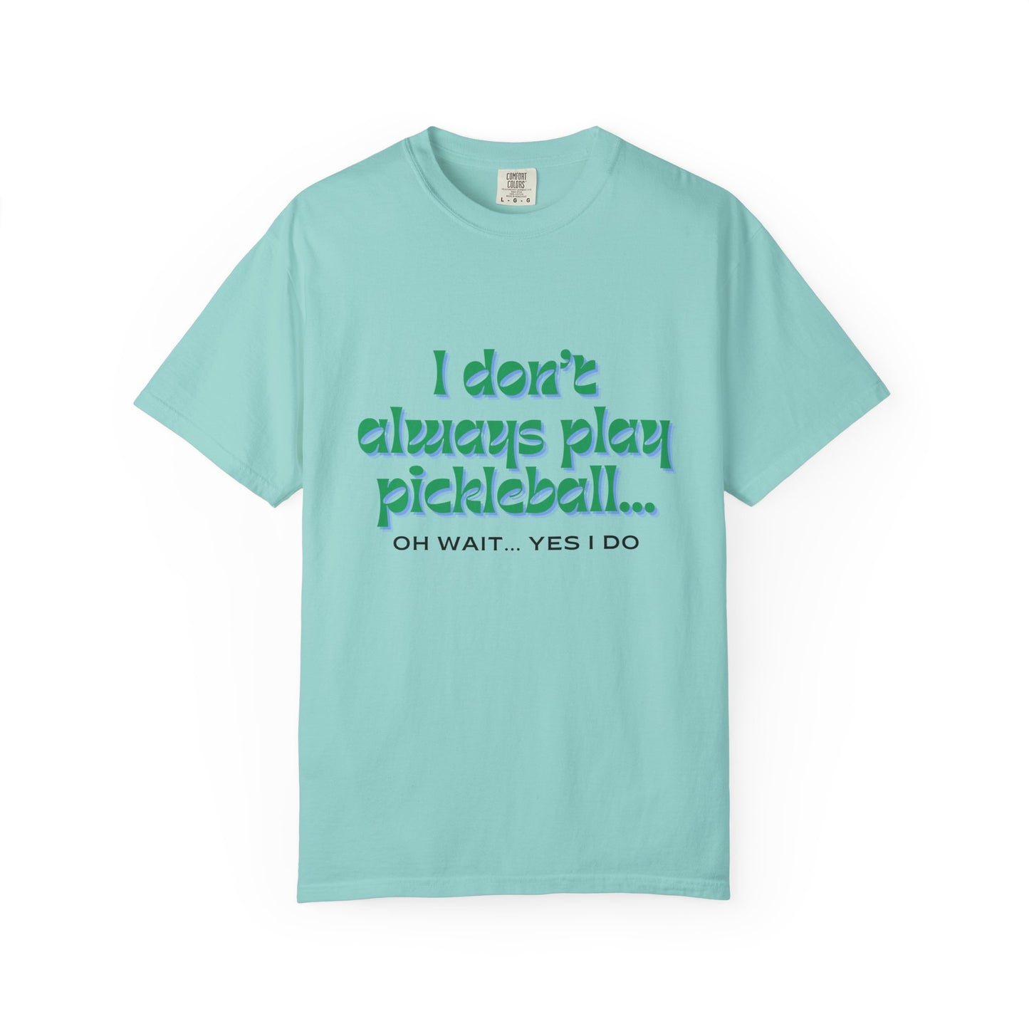 COMFORT COLORS- I DONT ALWAYS PLAY PICKLEBALL T-Shirt