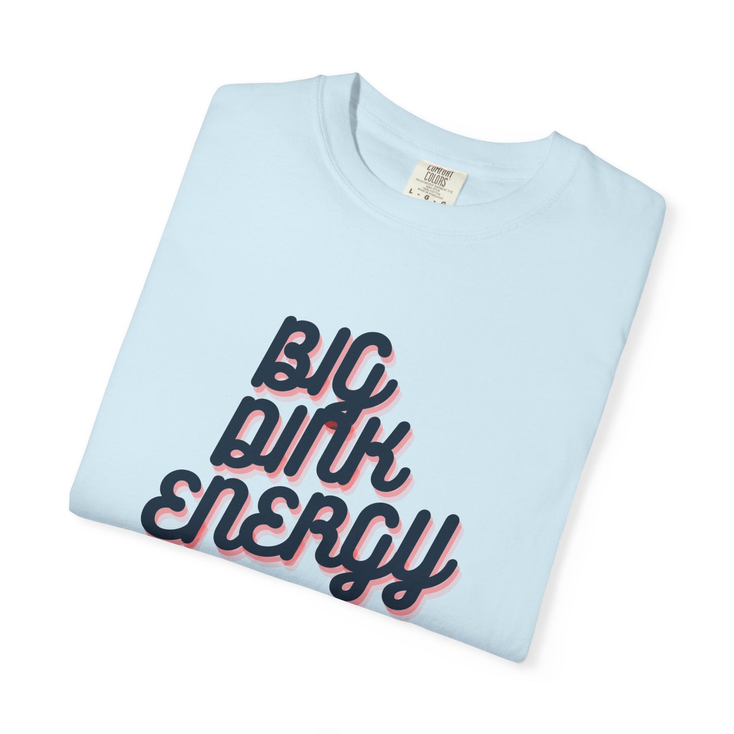 COMFORT COLORS- BIG DINK ENERGY T-Shirt
