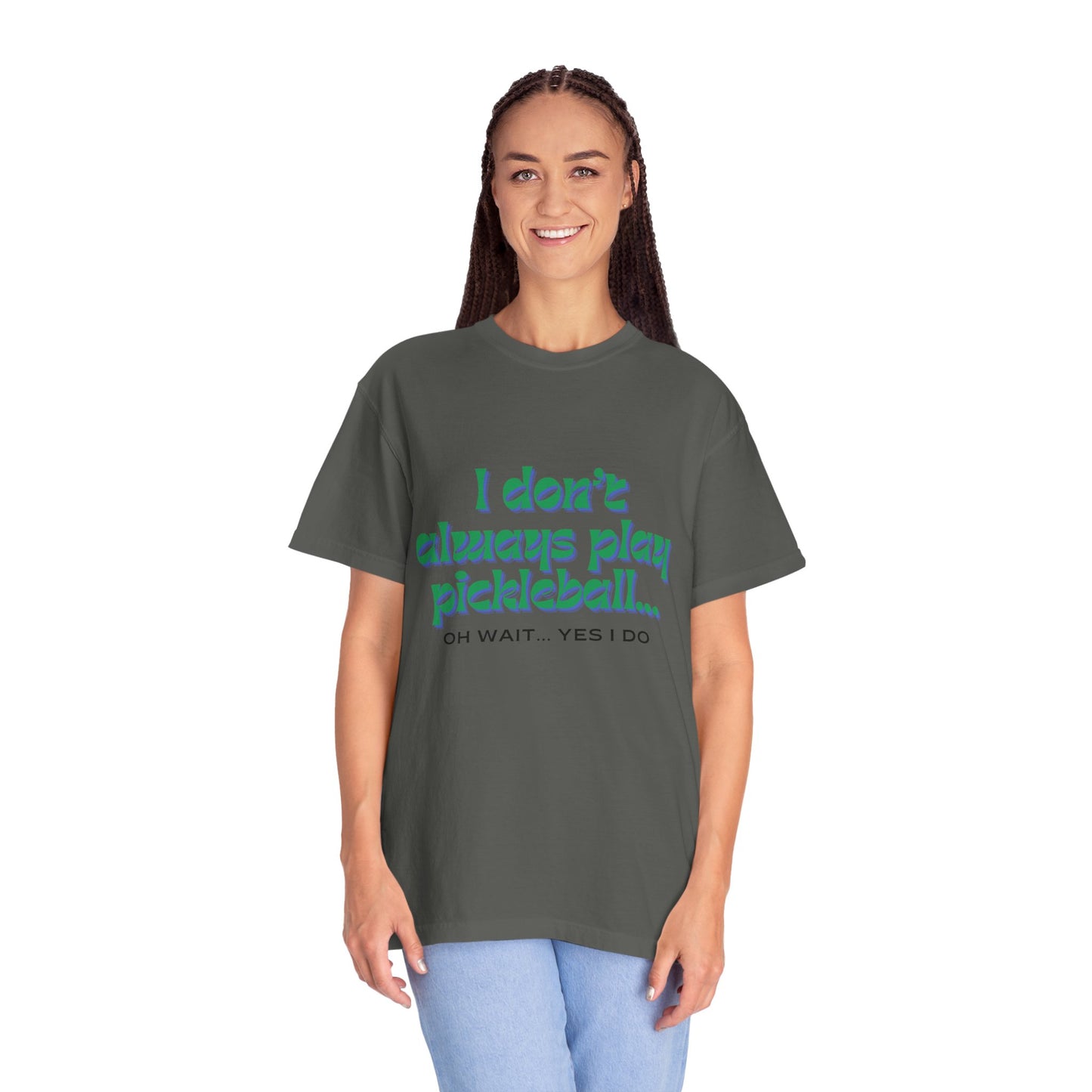 COMFORT COLORS- I DONT ALWAYS PLAY PICKLEBALL T-Shirt