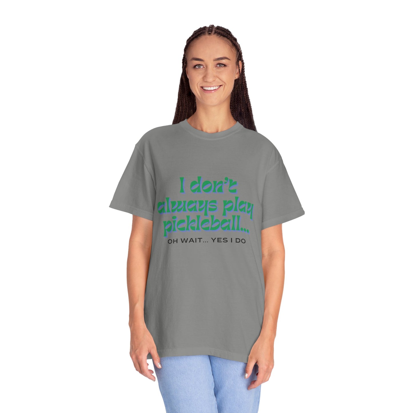 COMFORT COLORS- I DONT ALWAYS PLAY PICKLEBALL T-Shirt