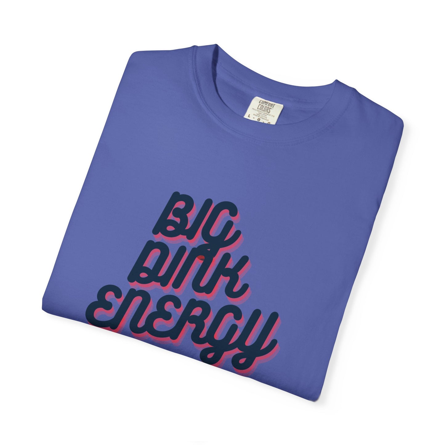 COMFORT COLORS- BIG DINK ENERGY T-Shirt