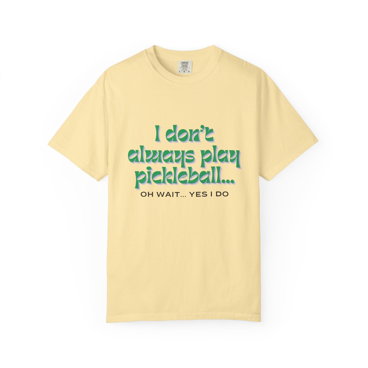 COMFORT COLORS- I DONT ALWAYS PLAY PICKLEBALL T-Shirt