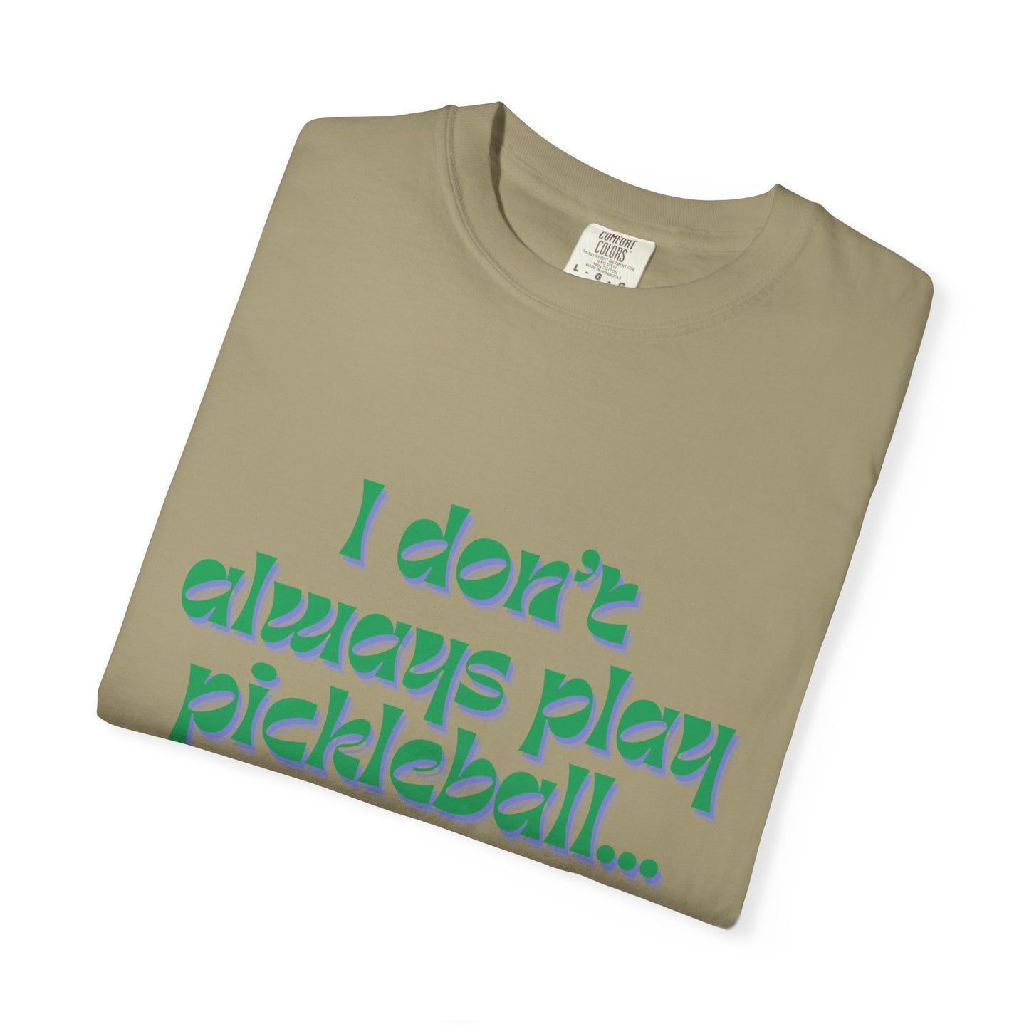 COMFORT COLORS- I DONT ALWAYS PLAY PICKLEBALL T-Shirt