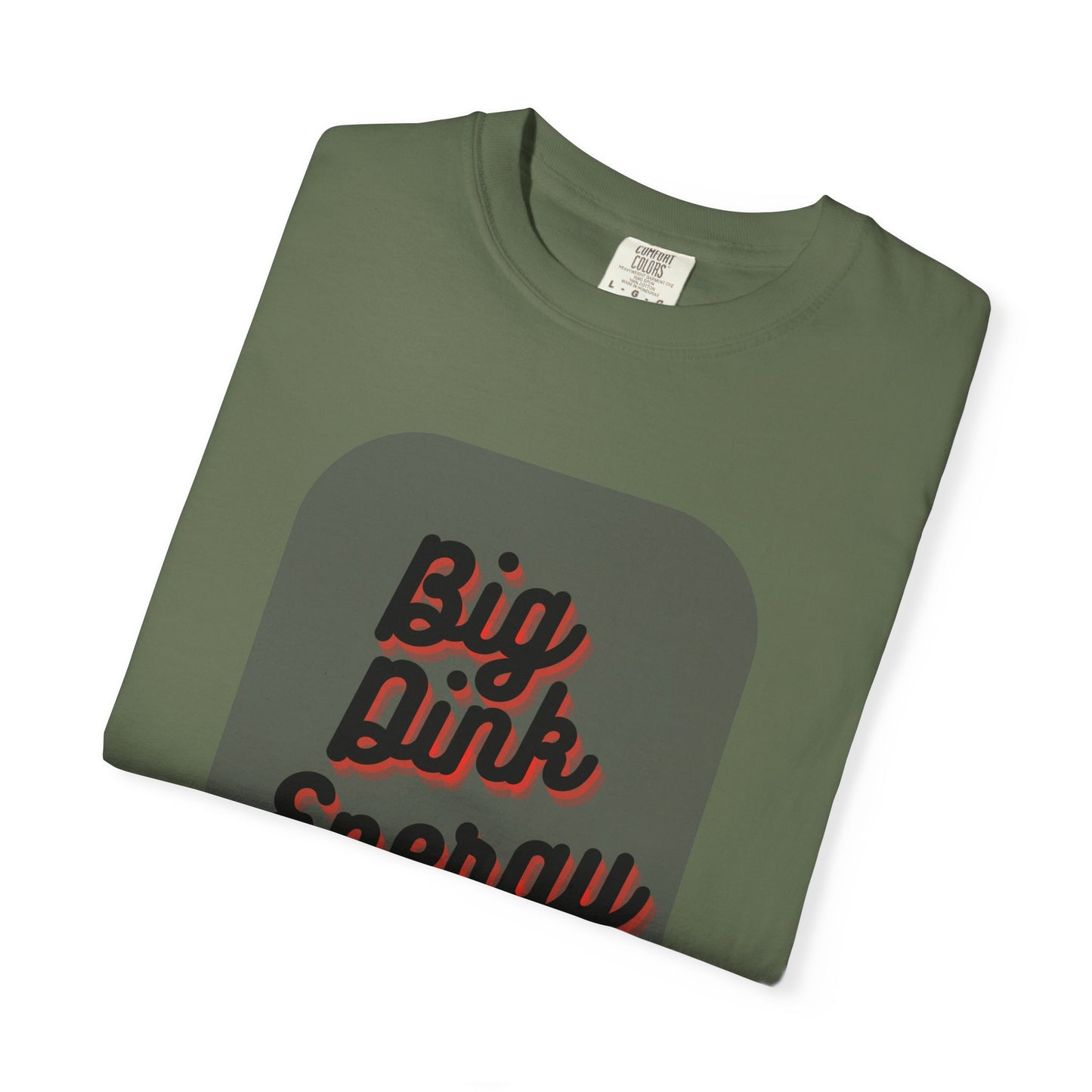 COMFORT COLORS- BIG DINK ENERGY T-Shirt