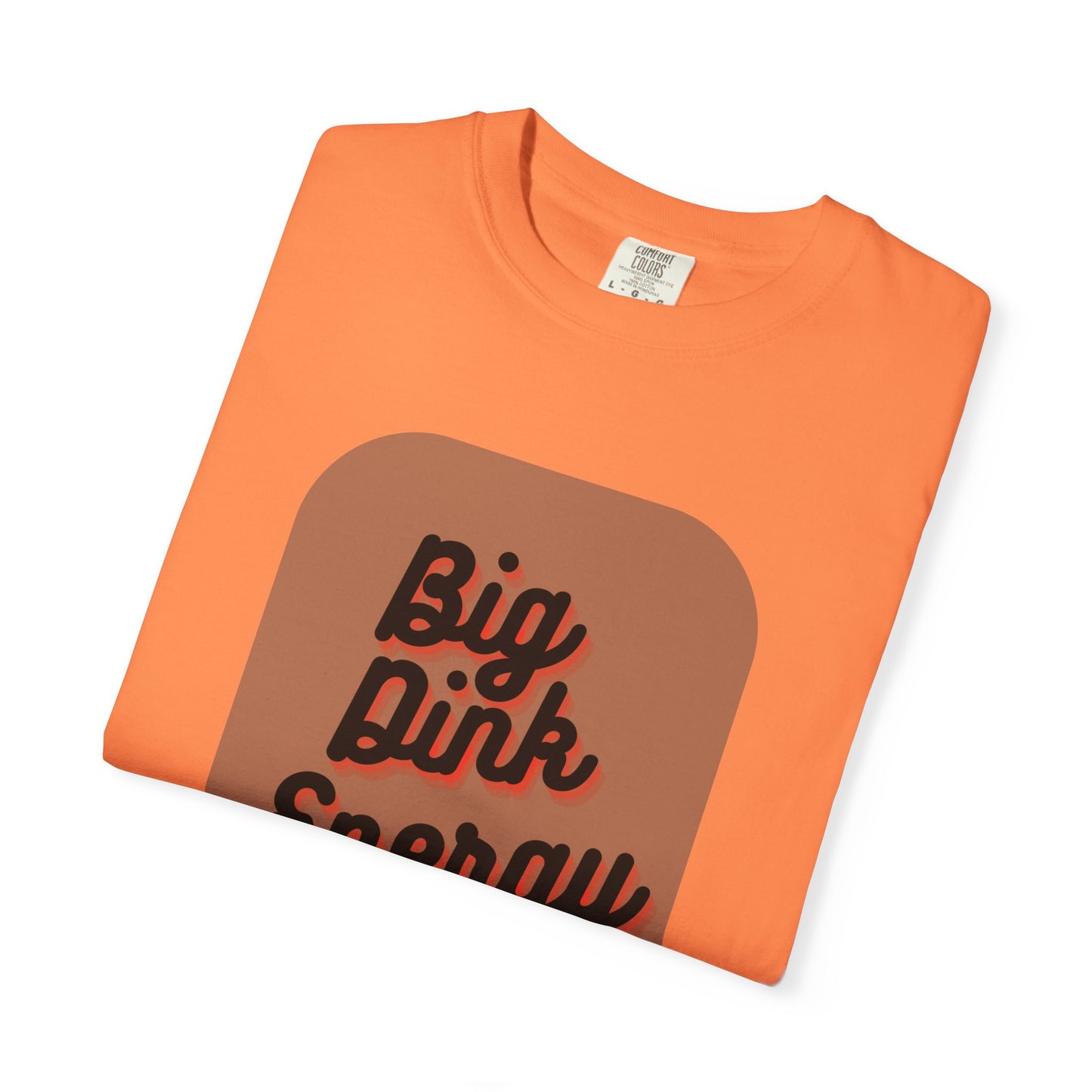 COMFORT COLORS- BIG DINK ENERGY T-Shirt