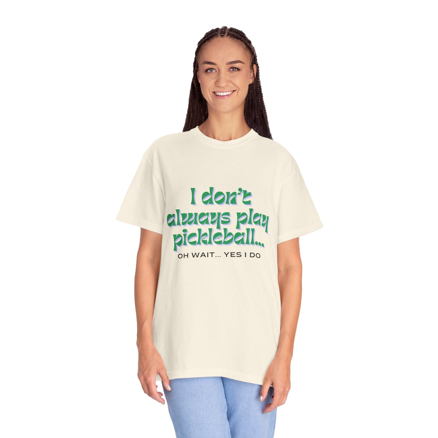 COMFORT COLORS- I DONT ALWAYS PLAY PICKLEBALL T-Shirt