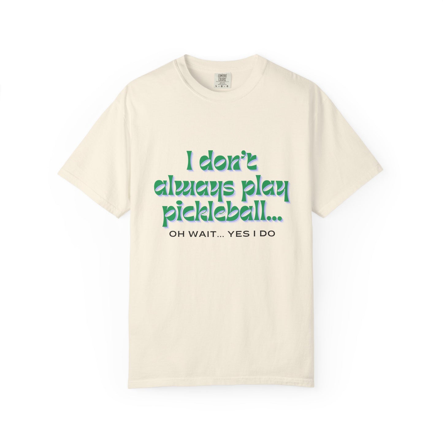 COMFORT COLORS- I DONT ALWAYS PLAY PICKLEBALL T-Shirt