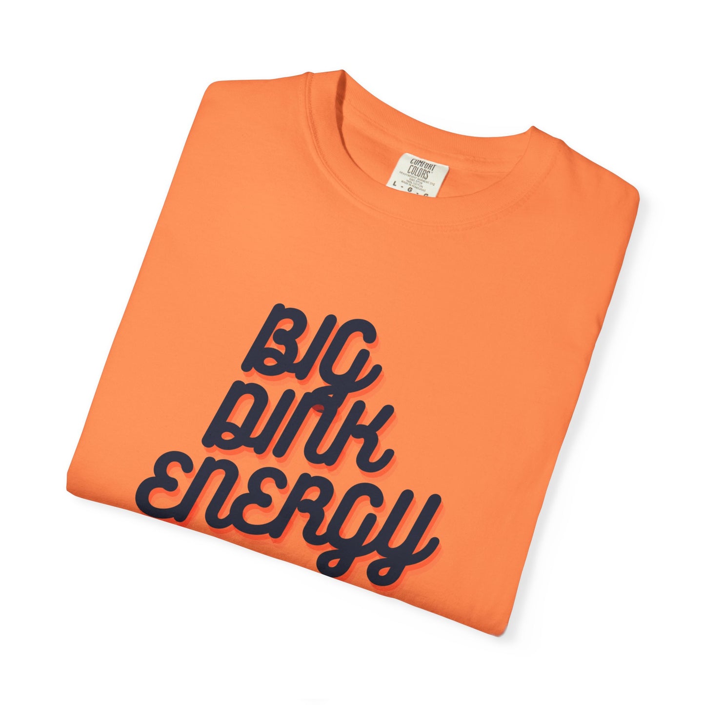 COMFORT COLORS- BIG DINK ENERGY T-Shirt