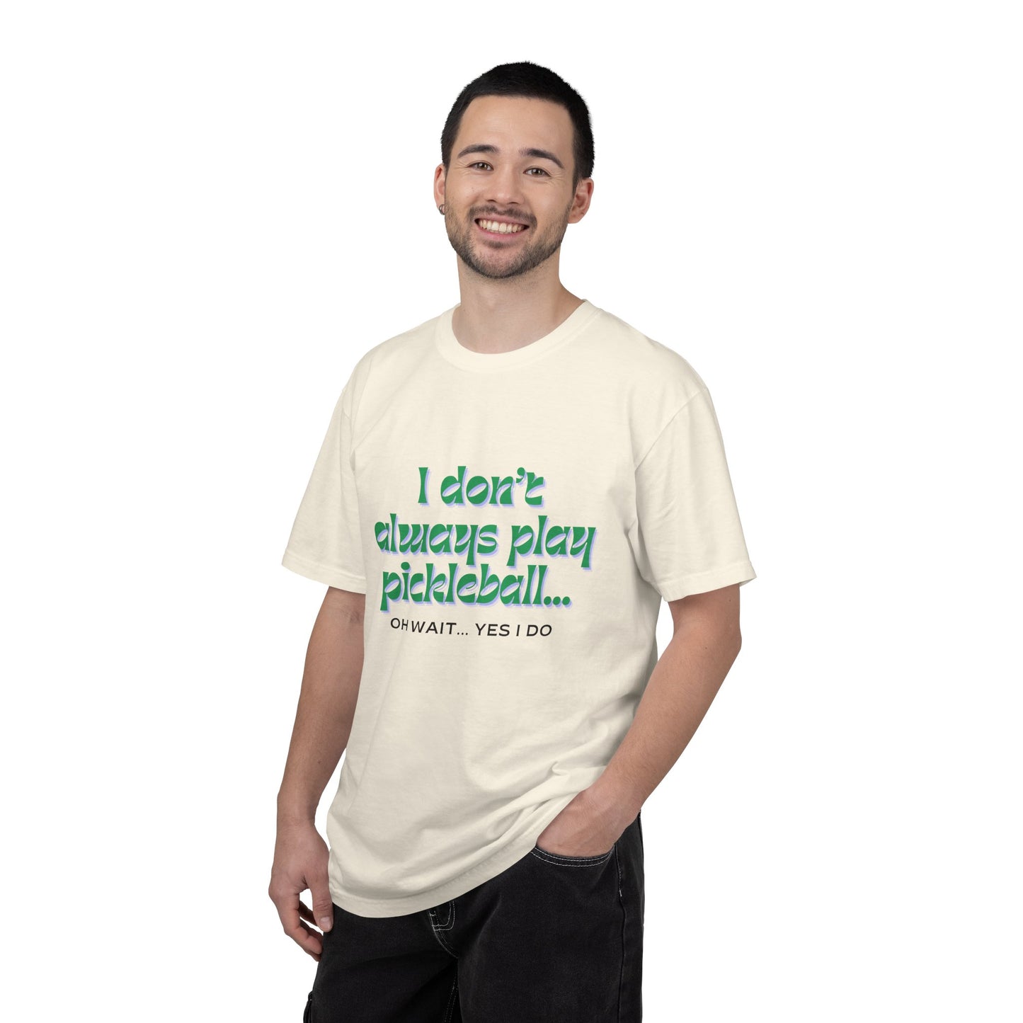 COMFORT COLORS- I DONT ALWAYS PLAY PICKLEBALL T-Shirt