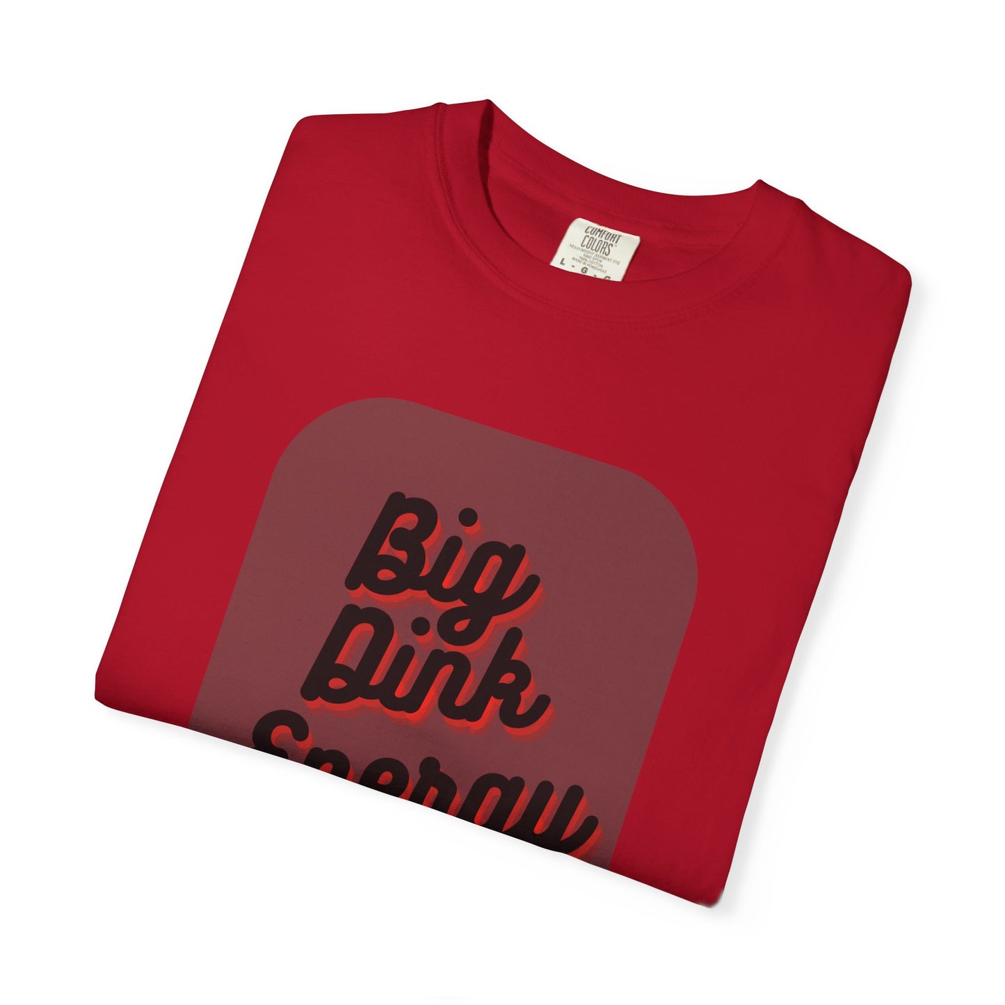 COMFORT COLORS- BIG DINK ENERGY T-Shirt