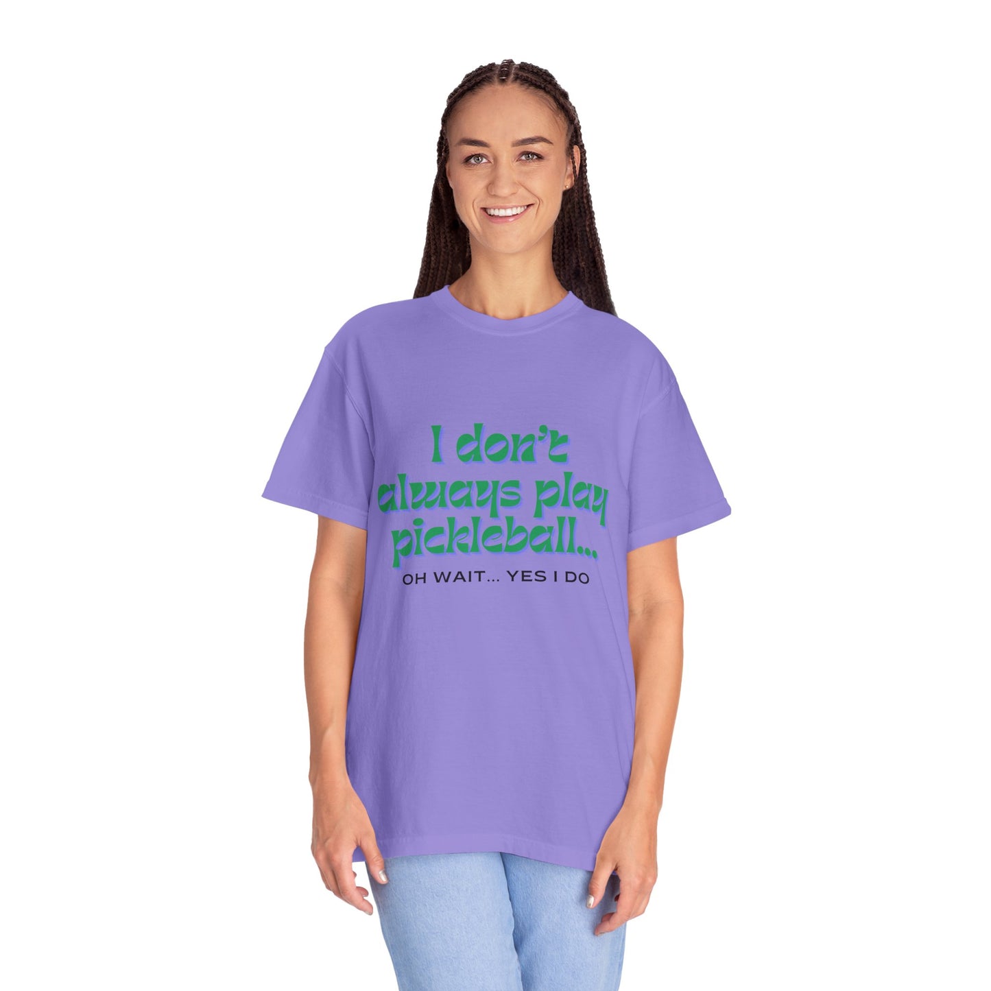 COMFORT COLORS- I DONT ALWAYS PLAY PICKLEBALL T-Shirt