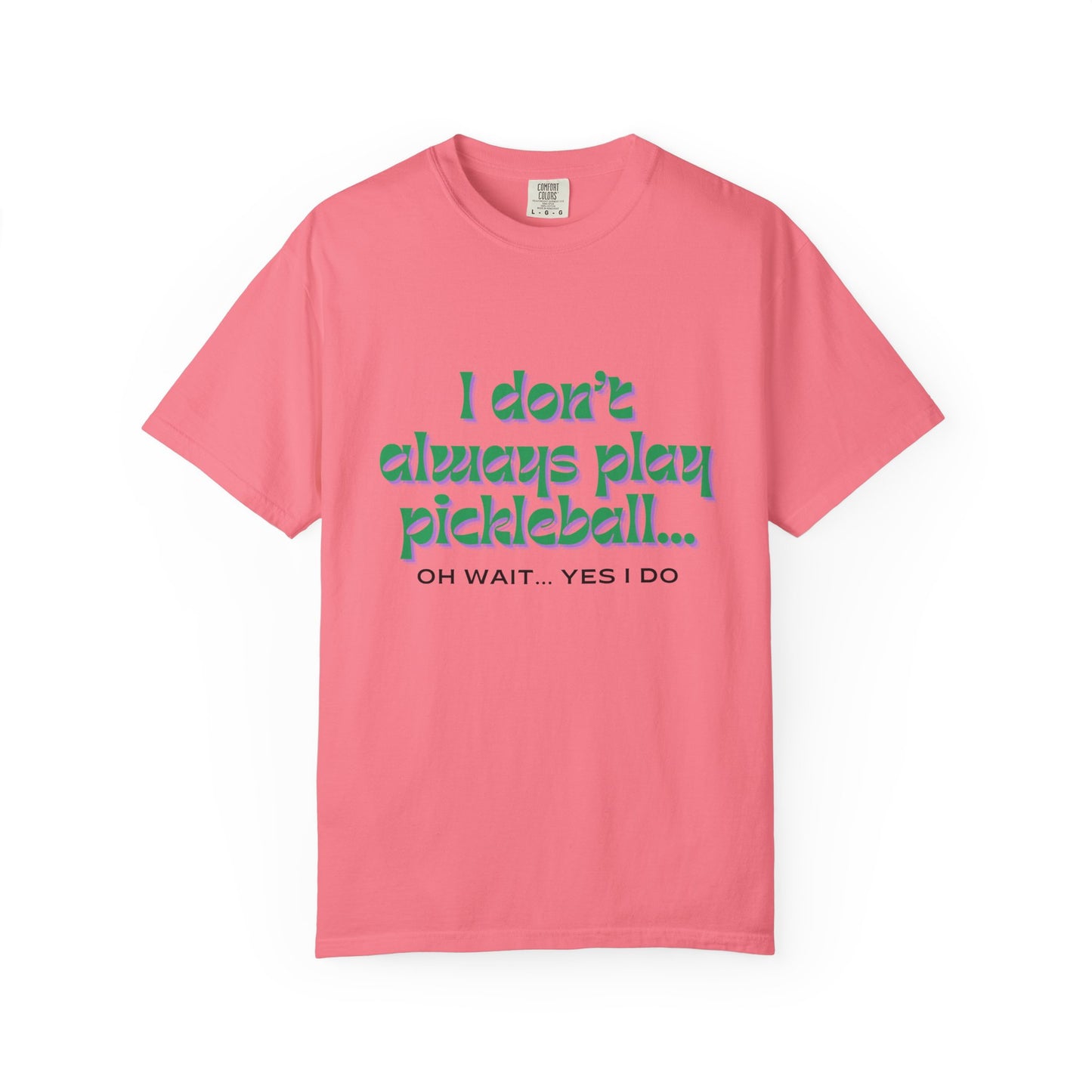 COMFORT COLORS- I DONT ALWAYS PLAY PICKLEBALL T-Shirt