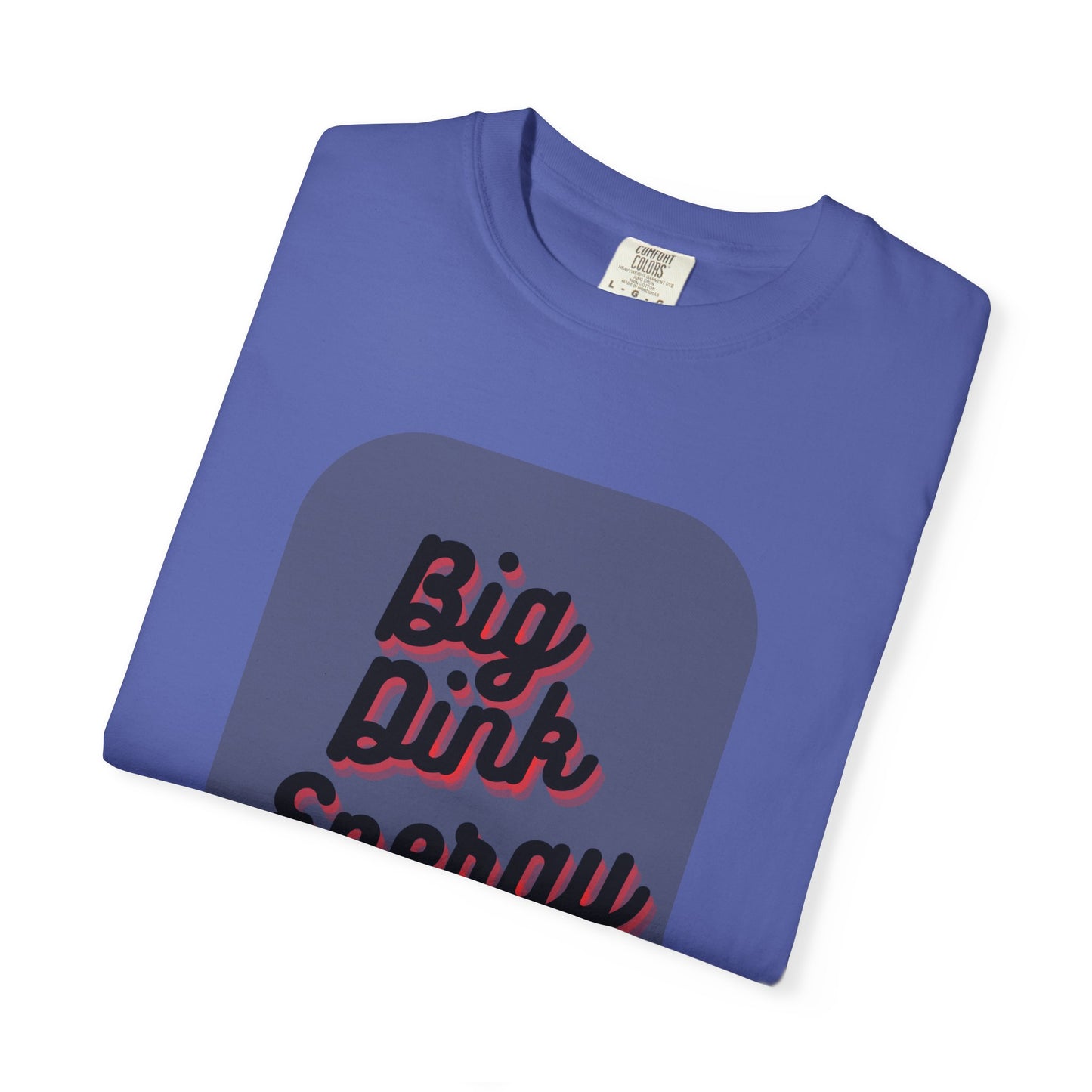 COMFORT COLORS- BIG DINK ENERGY T-Shirt